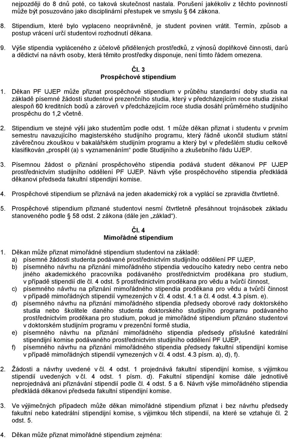 Výše stipendia vypláceného z účelově přidělených prostředků, z výnosů doplňkové činnosti, darů a dědictví na návrh osoby, která těmito prostředky disponuje, není tímto řádem omezena. Čl.