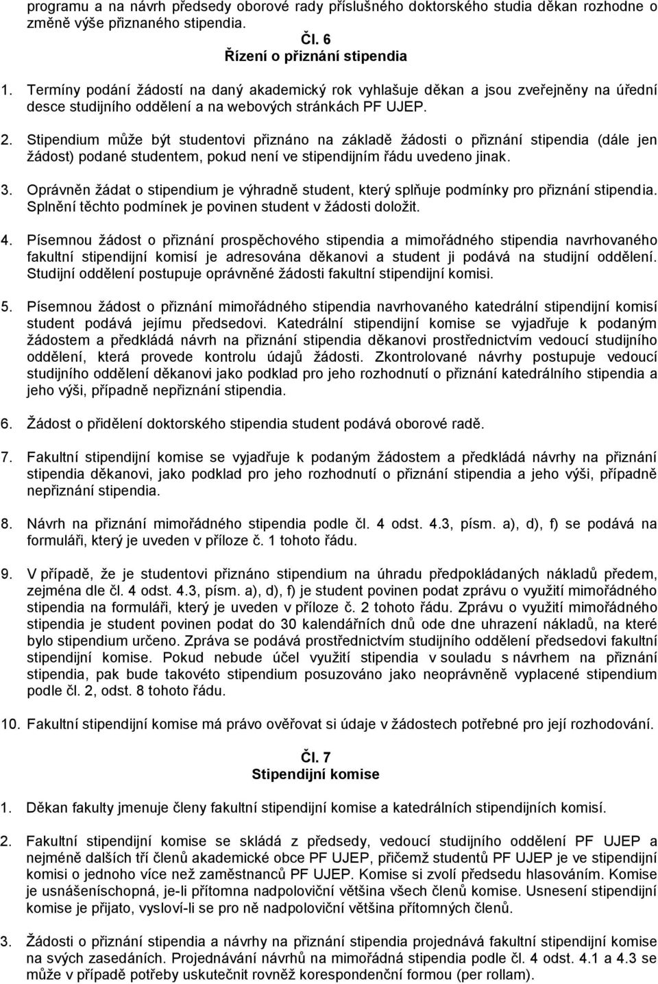 Stipendium může být studentovi přiznáno na základě žádosti o přiznání stipendia (dále jen žádost) podané studentem, pokud není ve stipendijním řádu uvedeno jinak. 3.