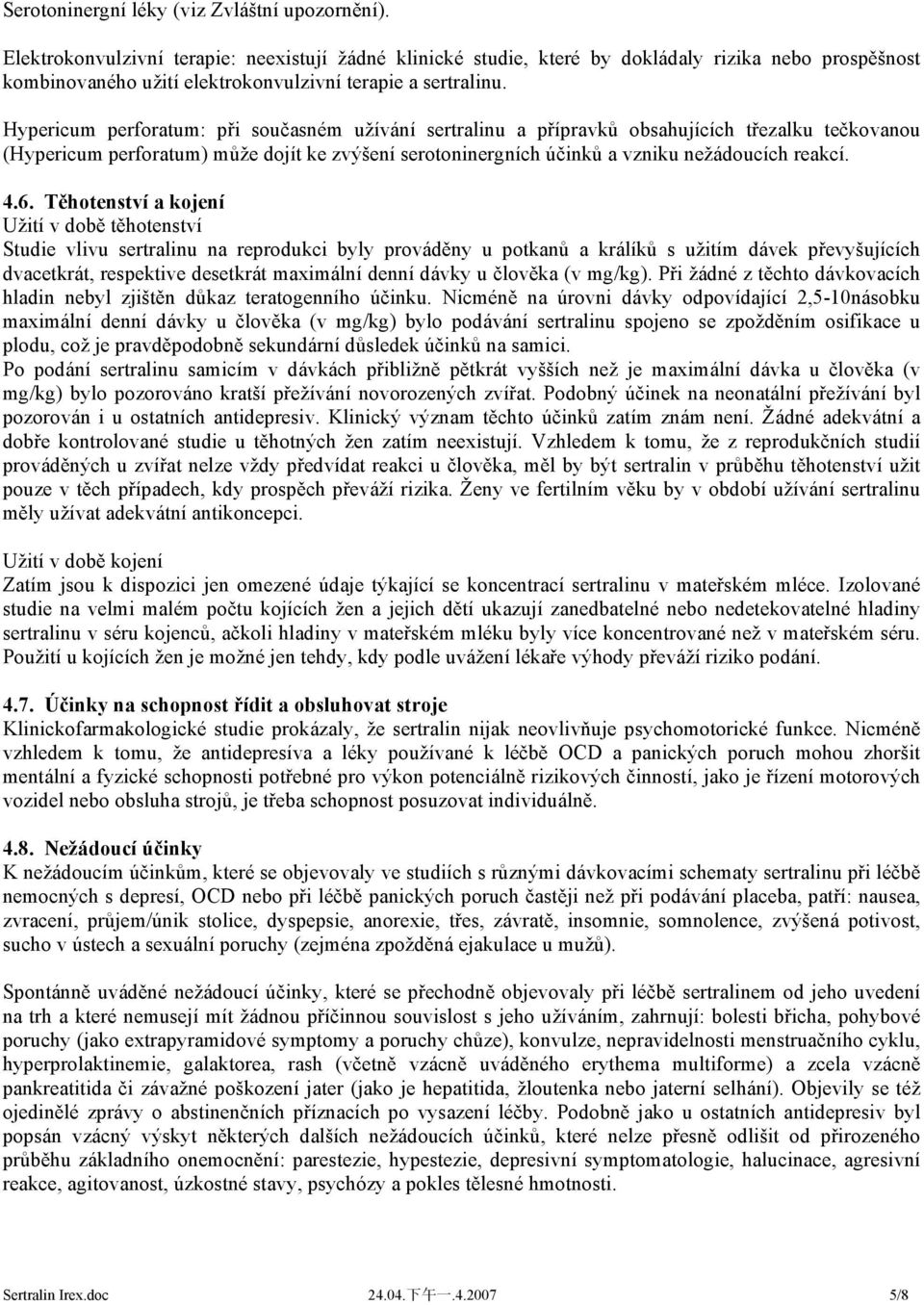 Hypericum perforatum: při současném užívání sertralinu a přípravků obsahujících třezalku tečkovanou (Hypericum perforatum) může dojít ke zvýšení serotoninergních účinků a vzniku nežádoucích reakcí. 4.
