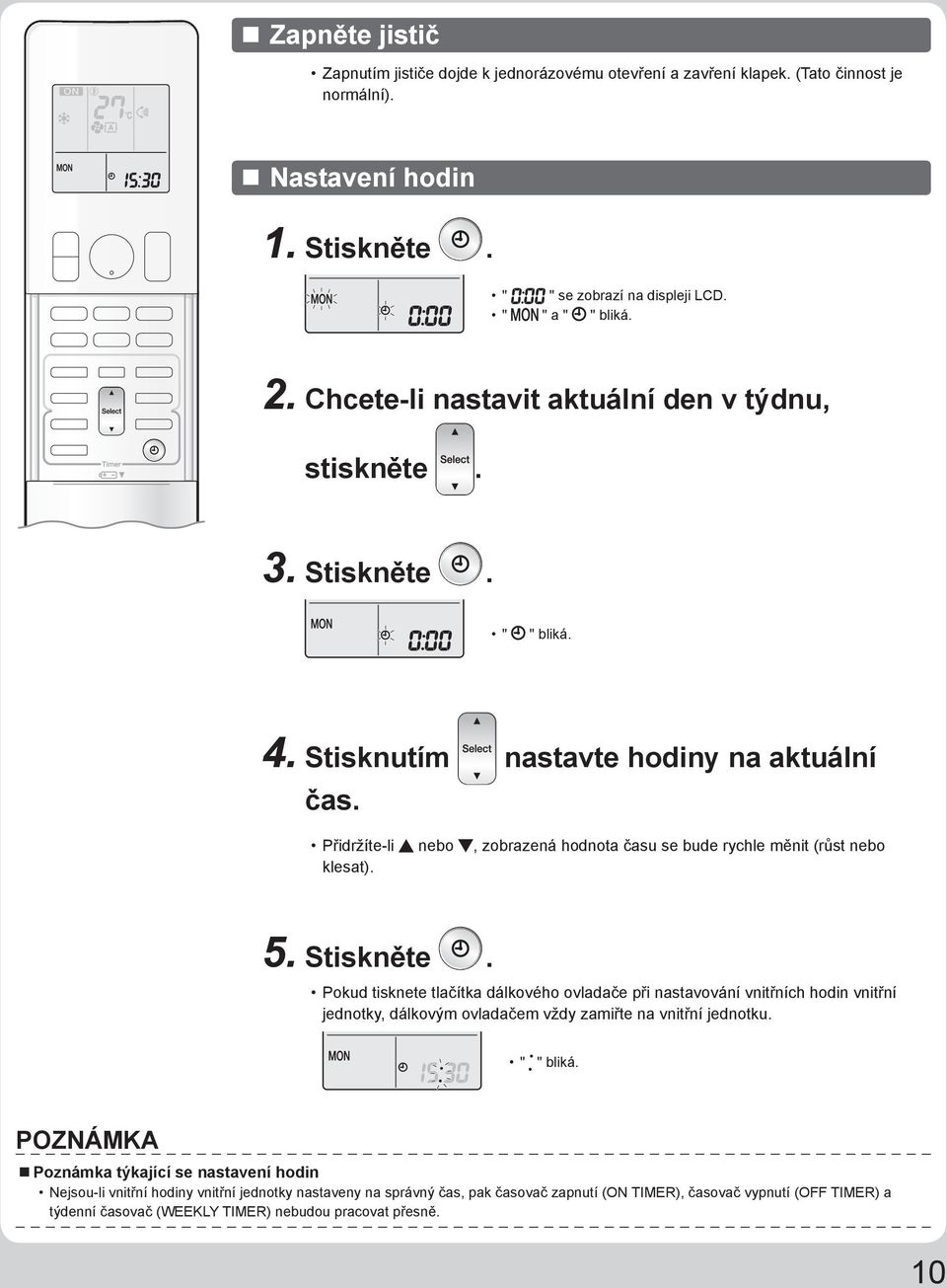 Přidržíte-li nebo, zobrazená hodnota času se bude rychle měnit (růst nebo klesat). 5. Stiskněte.