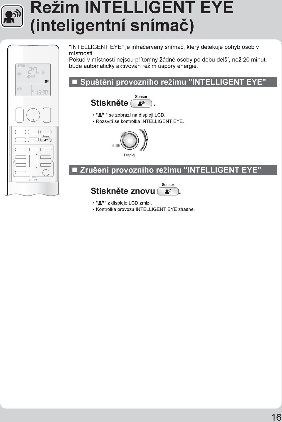 Spuštění provozního režimu "INTELLIGENT EYE" Stiskněte. " " se zobrazí na displeji LCD. Rozsvítí se kontrolka INTELLIGENT EYE.