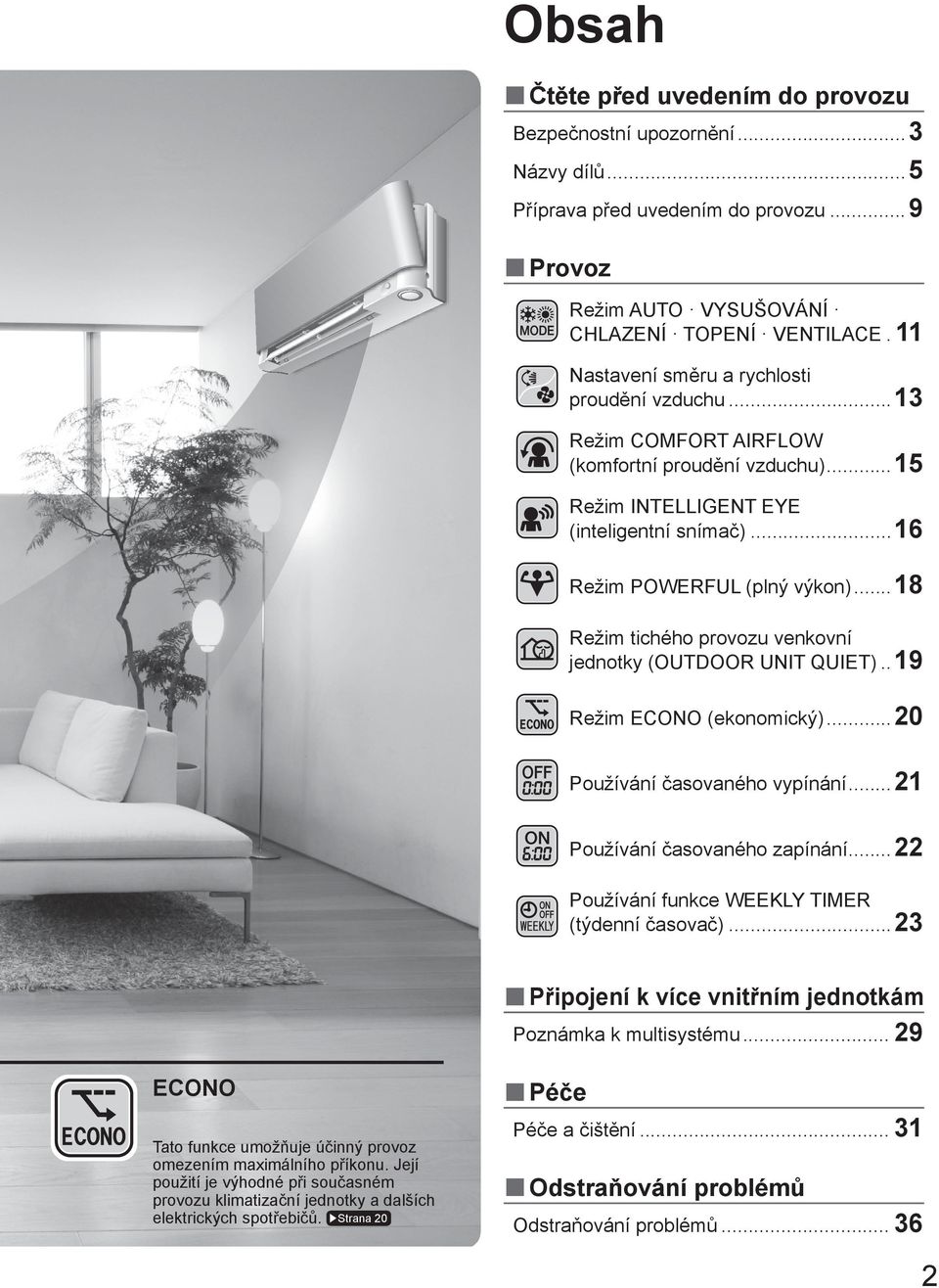 .. 18 Režim tichého provozu venkovní jednotky (OUTDOOR UNIT QUIET).. 19 Režim ECONO (ekonomický)... 20 Používání časovaného vypínání... 21 Používání časovaného zapínání.
