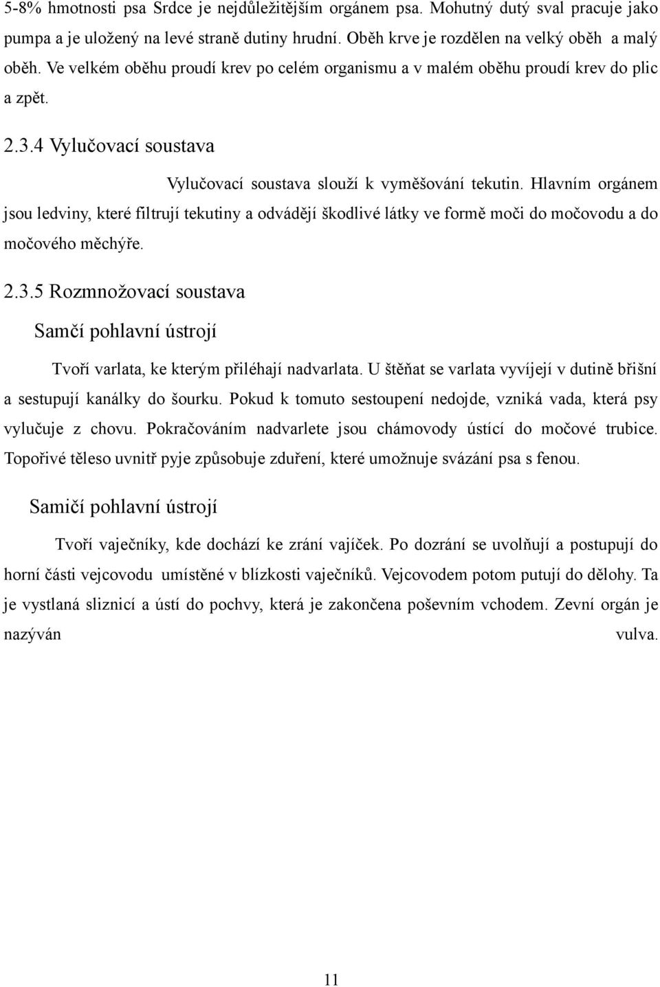 Hlavním orgánem jsou ledviny, které filtrují tekutiny a odvádějí škodlivé látky ve formě moči do močovodu a do močového měchýře. 2.3.