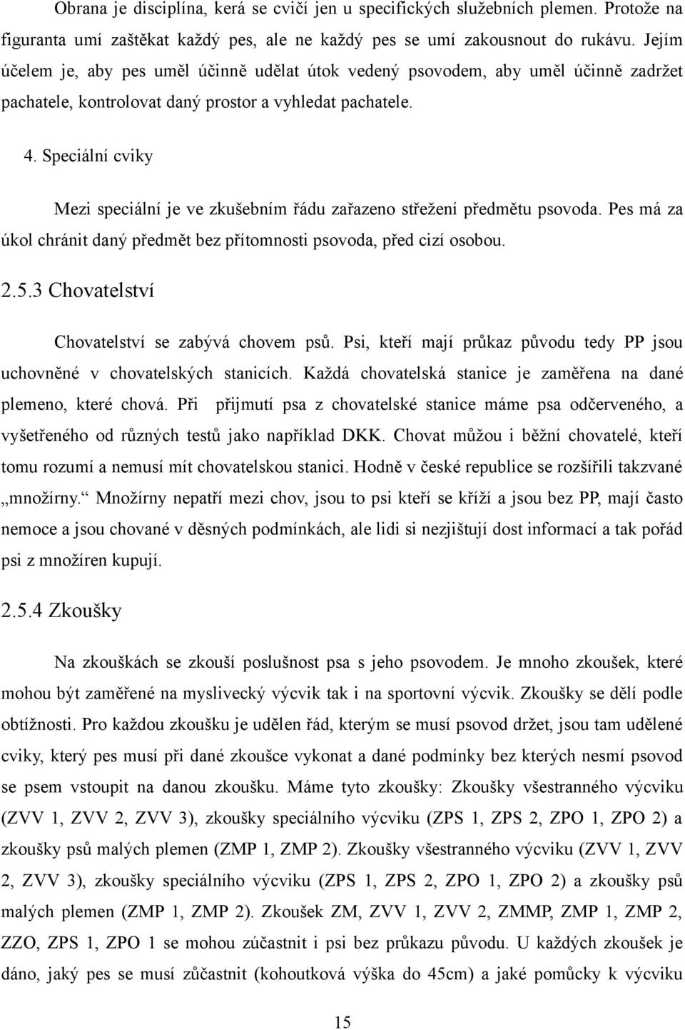 Speciální cviky Mezi speciální je ve zkušebním řádu zařazeno střežení předmětu psovoda. Pes má za úkol chránit daný předmět bez přítomnosti psovoda, před cizí osobou. 2.5.