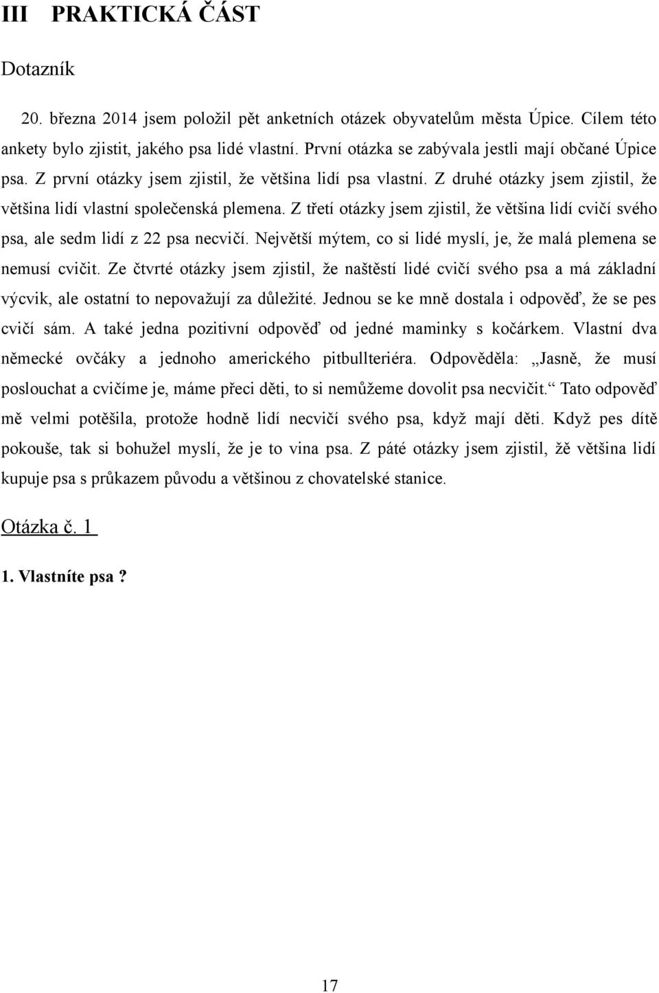 Z třetí otázky jsem zjistil, že většina lidí cvičí svého psa, ale sedm lidí z 22 psa necvičí. Největší mýtem, co si lidé myslí, je, že malá plemena se nemusí cvičit.