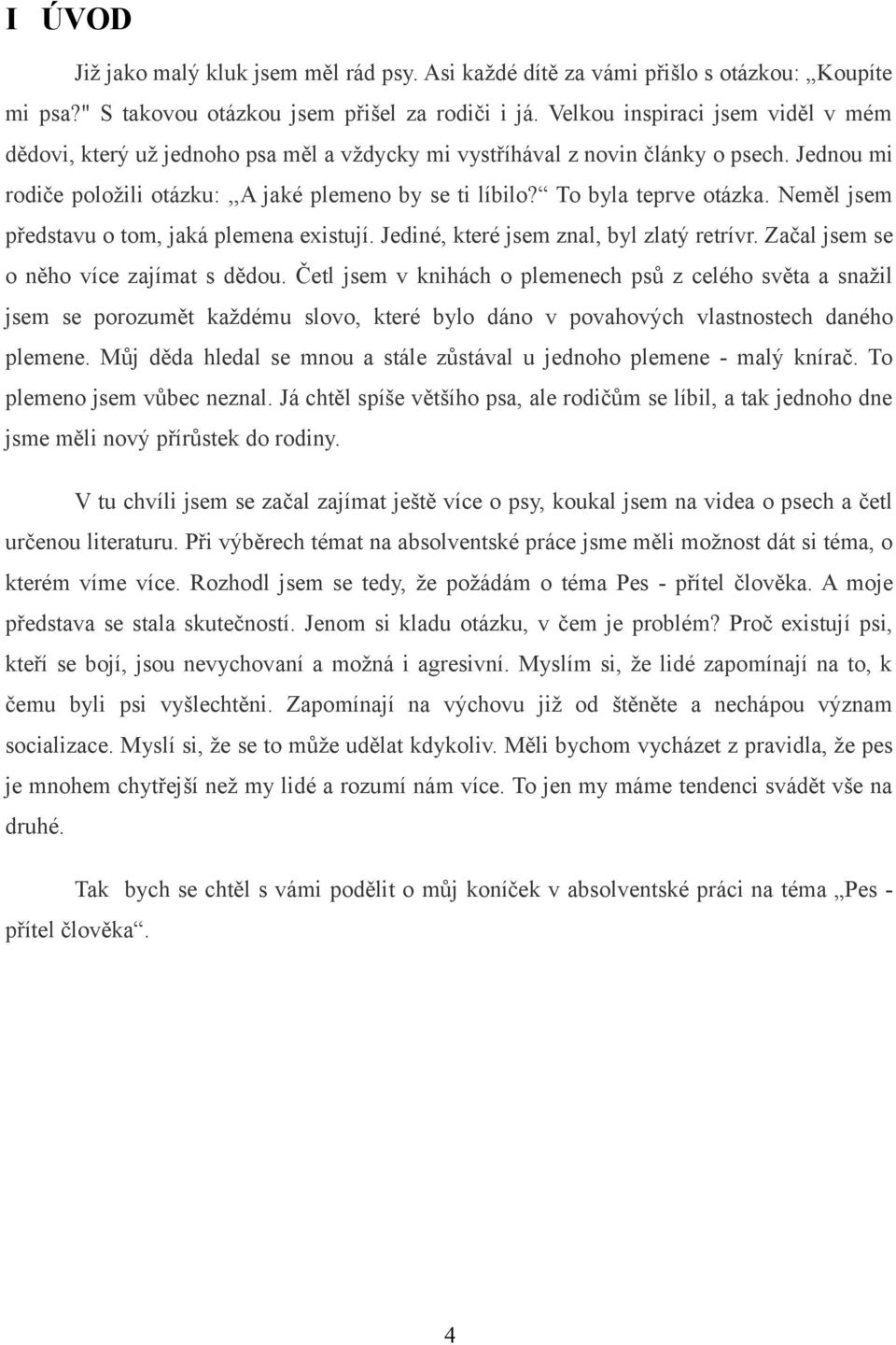 To byla teprve otázka. Neměl jsem představu o tom, jaká plemena existují. Jediné, které jsem znal, byl zlatý retrívr. Začal jsem se o něho více zajímat s dědou.