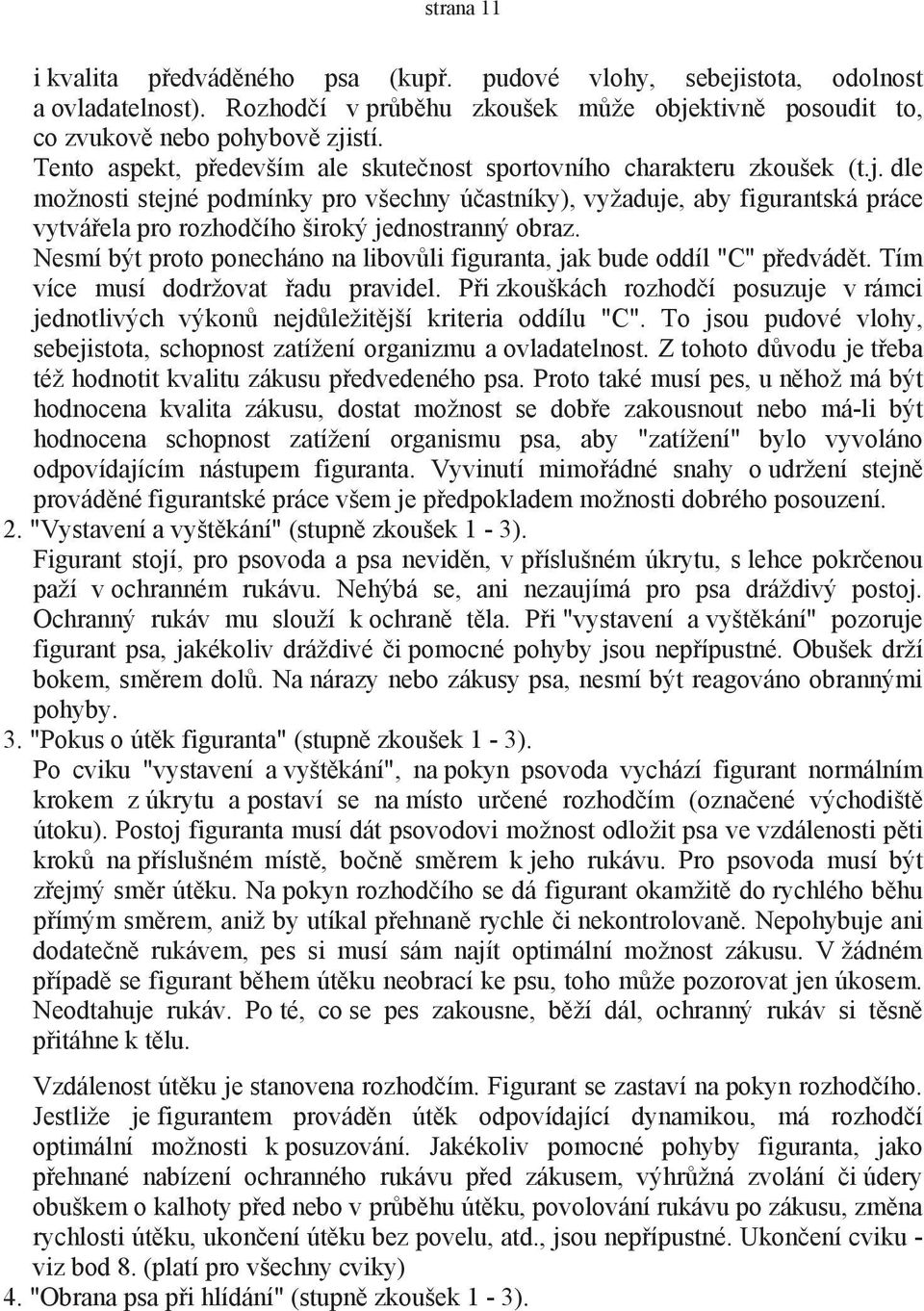 dle možnosti stejné podmínky pro všechny účastníky), vyžaduje, aby figurantská práce vytvářela pro rozhodčího široký jednostranný obraz.