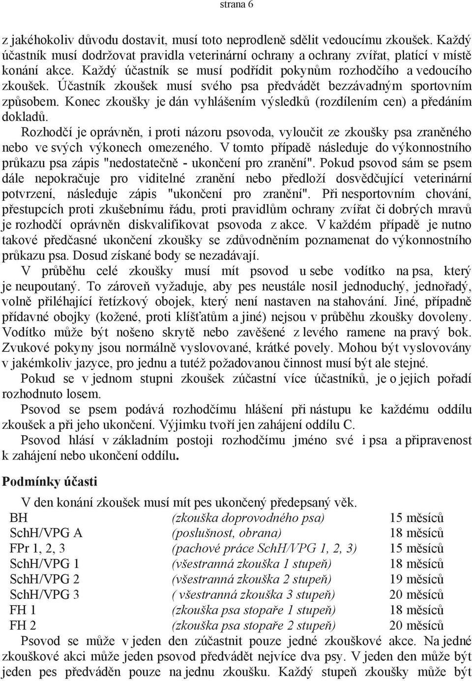 Konec zkoušky je dán vyhlášením výsledků (rozdílením cen) a předáním dokladů. Rozhodčí je oprávněn, i proti názoru psovoda, vyloučit ze zkoušky psa zraněného nebo ve svých výkonech omezeného.