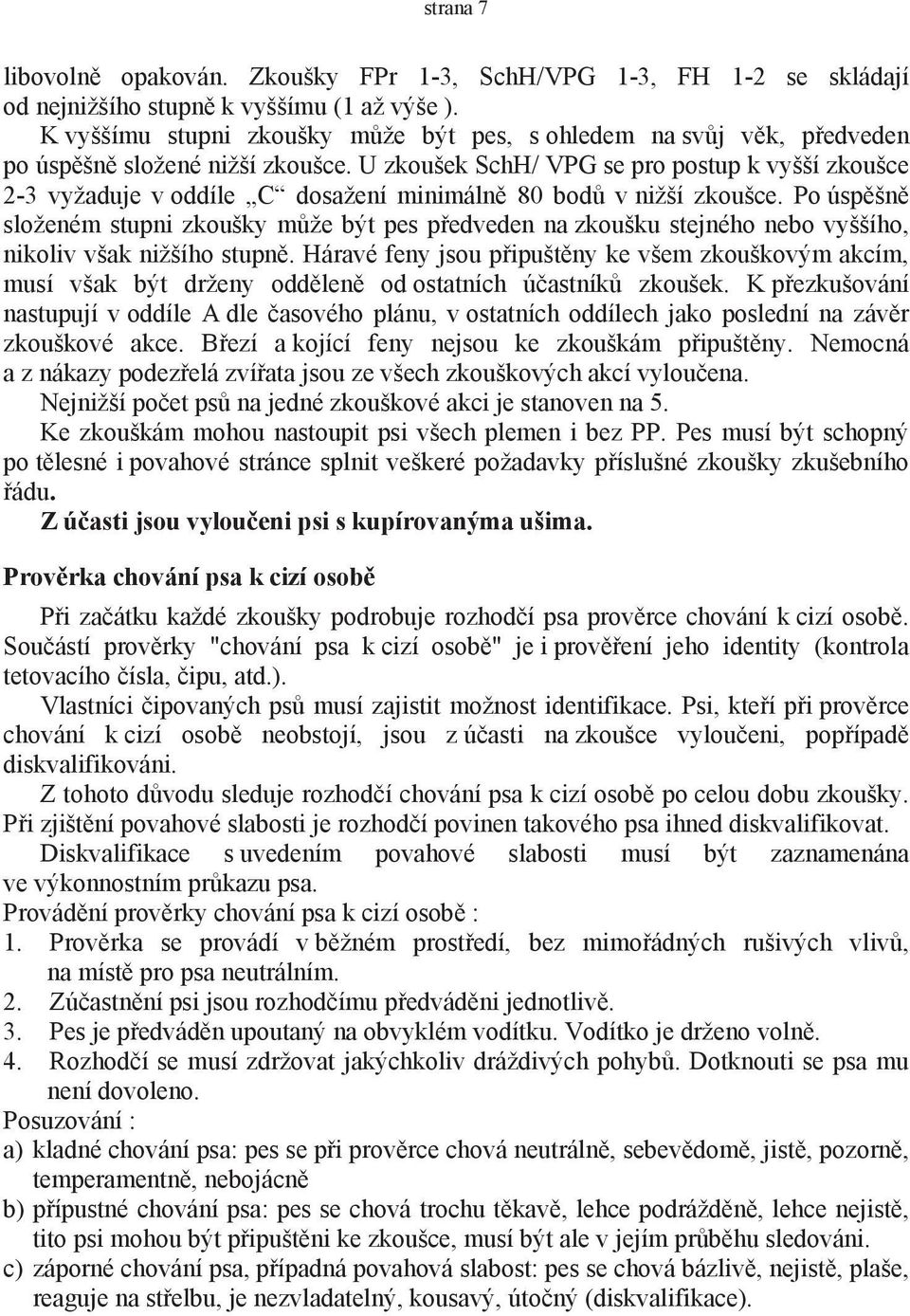 U zkoušek SchH/ VPG se pro postup k vyšší zkoušce 2-3 vyžaduje v oddíle C dosažení minimálně 80 bodů v nižší zkoušce.