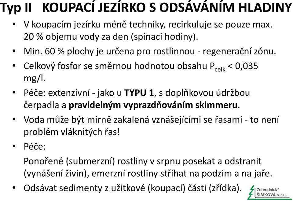 Péče: extenzivní - jako u TYPU 1, s doplňkovou údržbou čerpadla a pravidelným vyprazdňováním skimmeru.