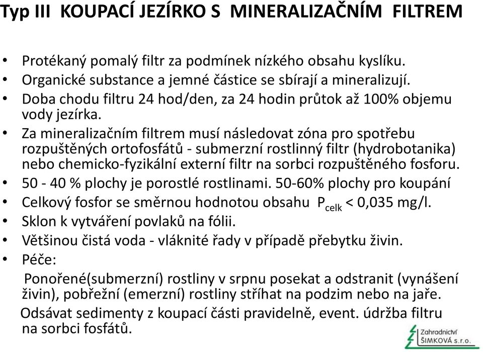 Za mineralizačním filtrem musí následovat zóna pro spotřebu rozpuštěných ortofosfátů - submerzní rostlinný filtr (hydrobotanika) nebo chemicko-fyzikální externí filtr na sorbci rozpuštěného fosforu.