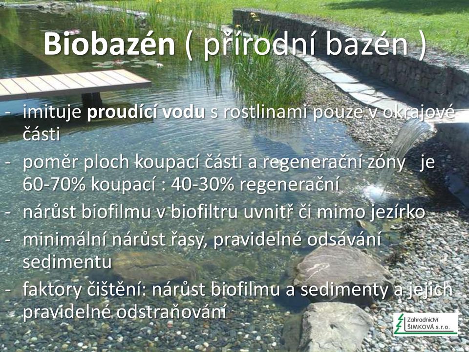 nárůst biofilmu v biofiltru uvnitř či mimo jezírko - minimální nárůst řasy, pravidelné