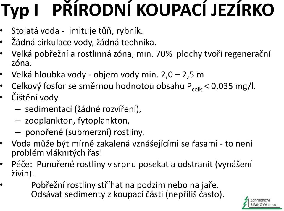 Čištění vody sedimentací (žádné rozvíření), zooplankton, fytoplankton, ponořené (submerzní) rostliny.