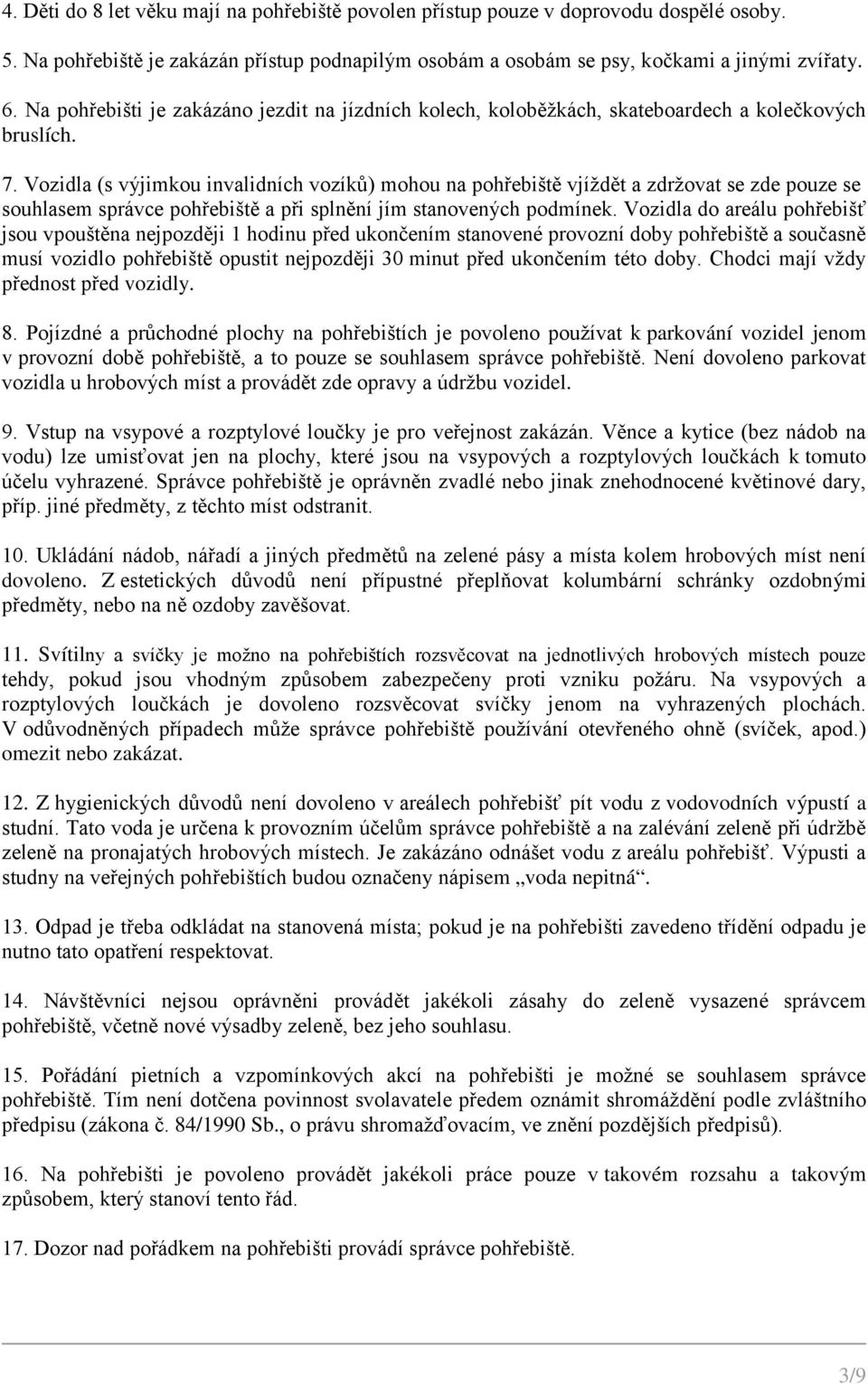 Vozidla (s výjimkou invalidních vozíků) mohou na pohřebiště vjíždět a zdržovat se zde pouze se souhlasem správce pohřebiště a při splnění jím stanovených podmínek.