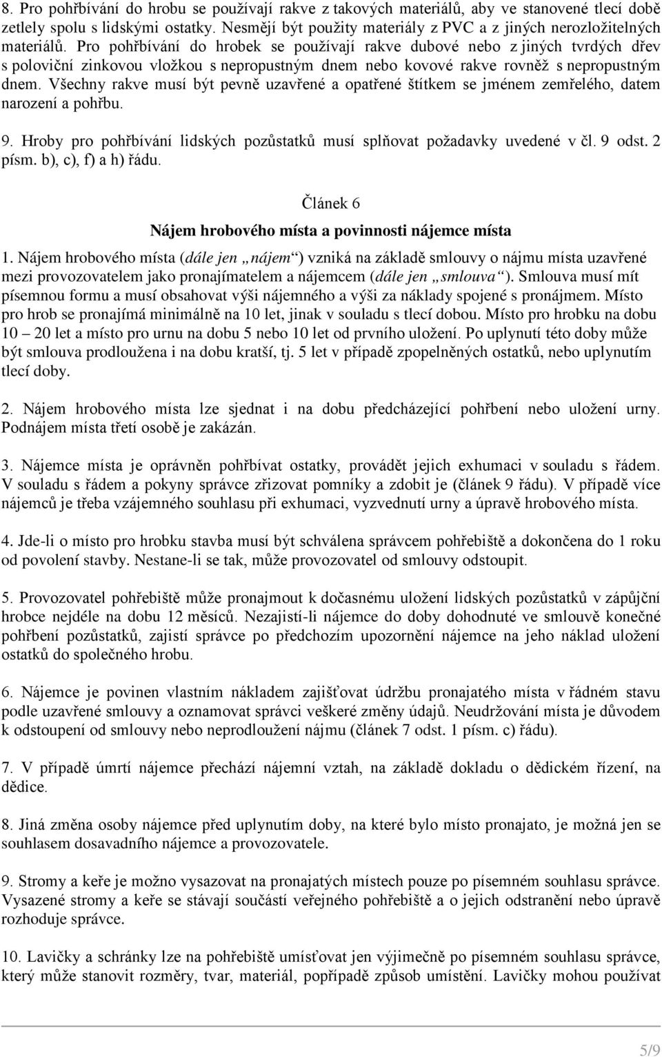 Pro pohřbívání do hrobek se používají rakve dubové nebo z jiných tvrdých dřev s poloviční zinkovou vložkou s nepropustným dnem nebo kovové rakve rovněž s nepropustným dnem.