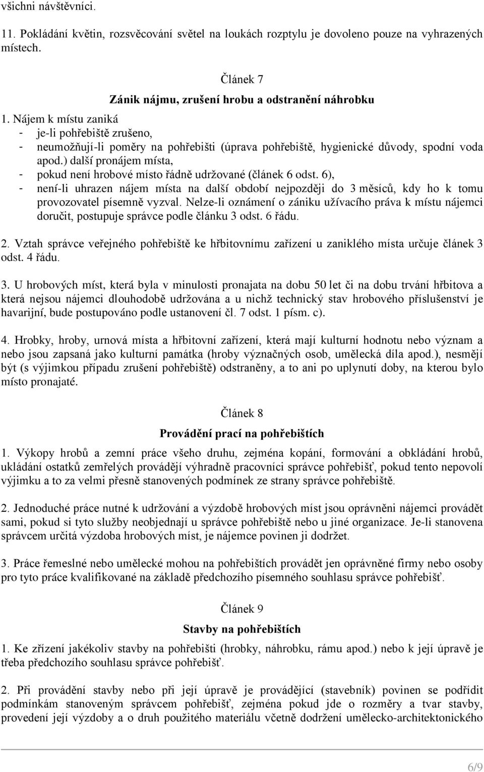 ) další pronájem místa, - pokud není hrobové místo řádně udržované (článek 6 odst. 6), - není-li uhrazen nájem místa na další období nejpozději do 3 měsíců, kdy ho k tomu provozovatel písemně vyzval.