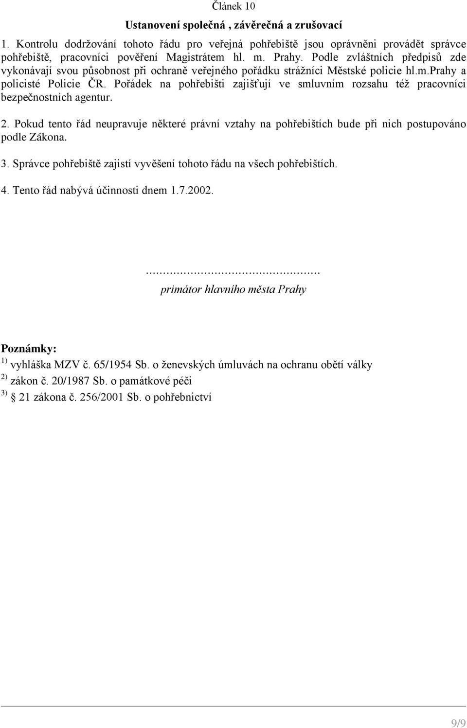 Pořádek na pohřebišti zajišťují ve smluvním rozsahu též pracovníci bezpečnostních agentur. 2. Pokud tento řád neupravuje některé právní vztahy na pohřebištích bude při nich postupováno podle Zákona.