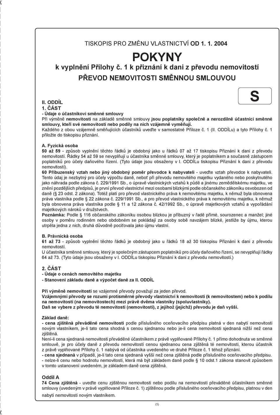 vzájemně vyměňují. Každého z obou vzájemně směňujících účastníků uveďte v samostatné Příloze č. 1 (II. ODDÍLu) a tyto Přílohy č. 1 přiložte do tiskopisu přiznání. A.