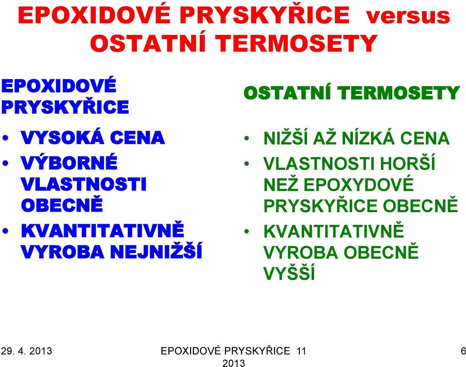 OSTATNÍ TERMOSETY NIŢŠÍ AŢ NÍZKÁ CENA VLASTNOSTI HORŠÍ NEŢ EPOXYDOVÉ