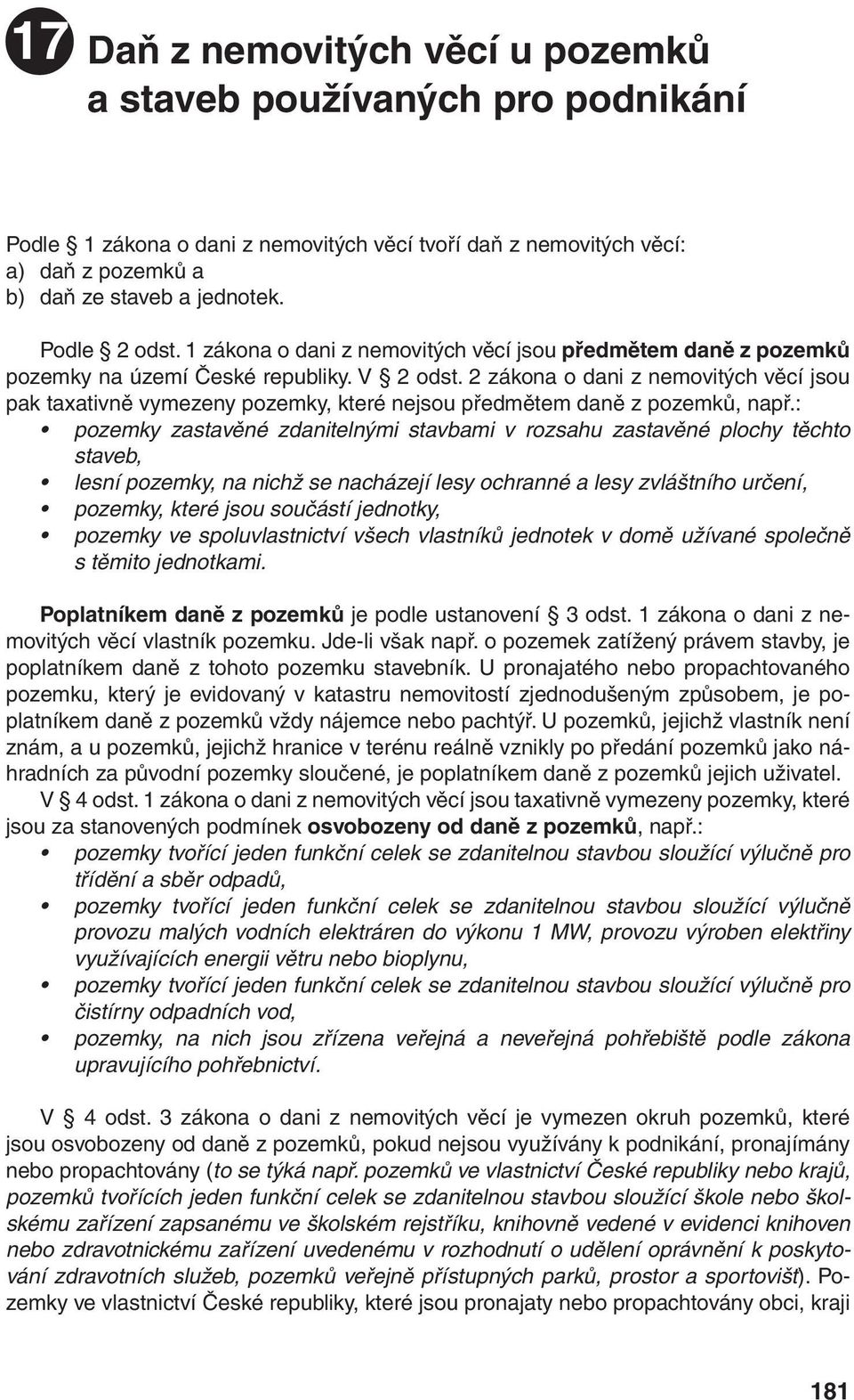 2 zákona o dani z nemovitých věcí jsou pak taxativně vymezeny pozemky, které nejsou předmětem daně z pozemků, např.