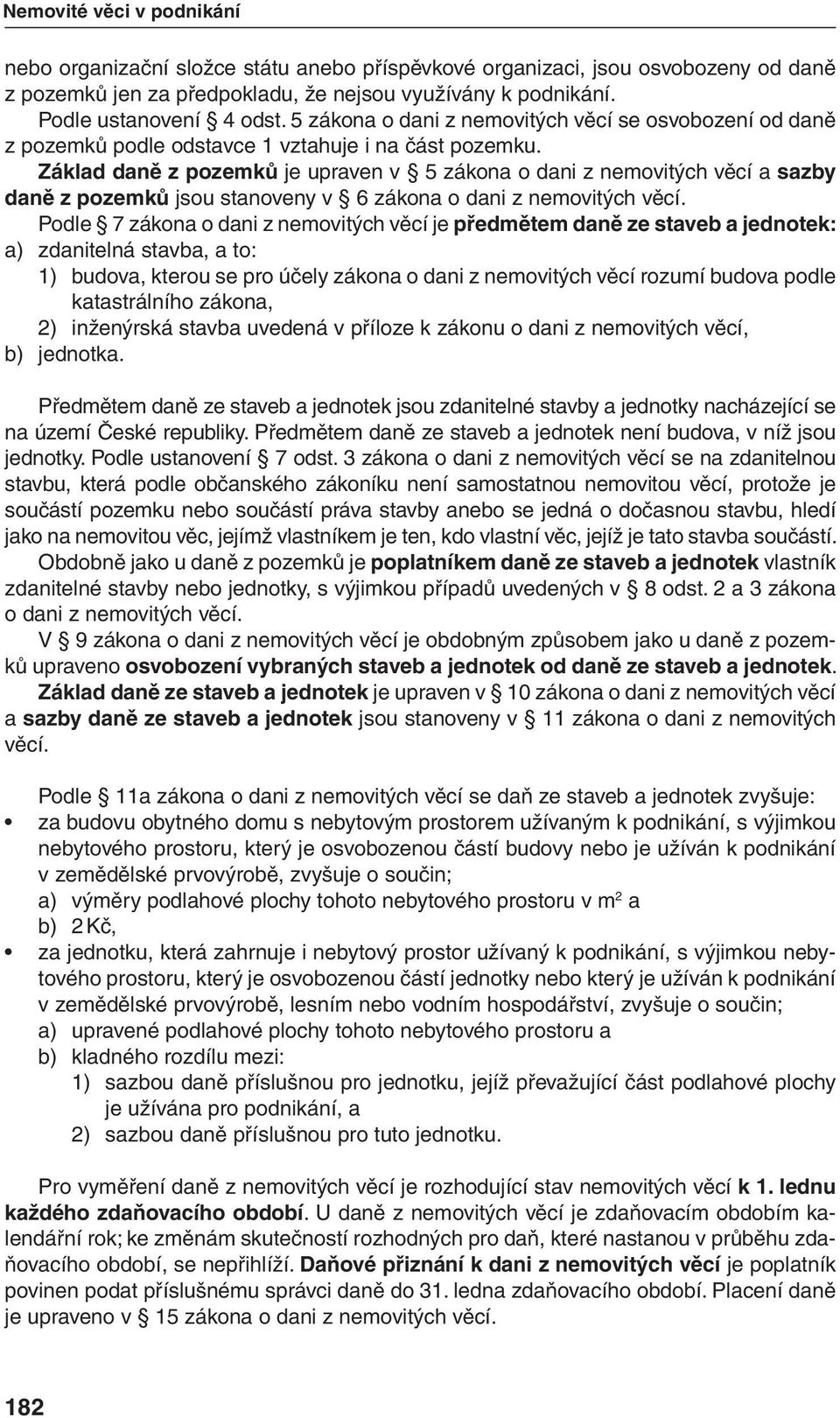 Základ daně z pozemků je upraven v 5 zákona o dani z nemovitých věcí a sazby daně z pozemků jsou stanoveny v 6 zákona o dani z nemovitých věcí.