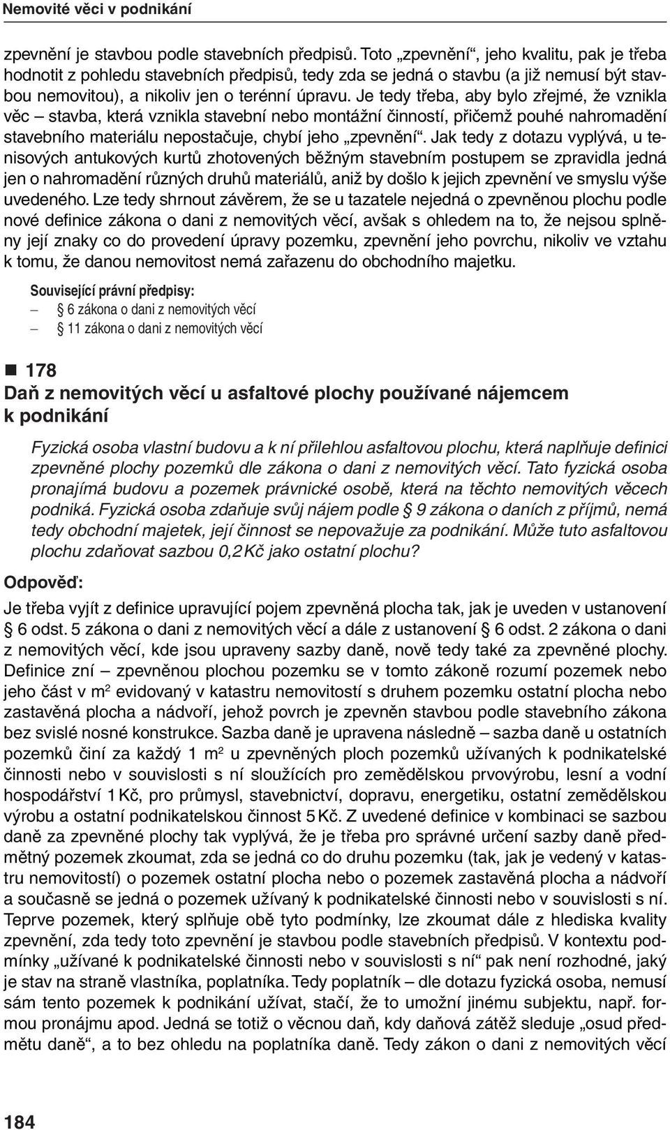 Je tedy třeba, aby bylo zřejmé, že vznikla věc stavba, která vznikla stavební nebo montážní činností, přičemž pouhé nahromadění stavebního materiálu nepostačuje, chybí jeho zpevnění.