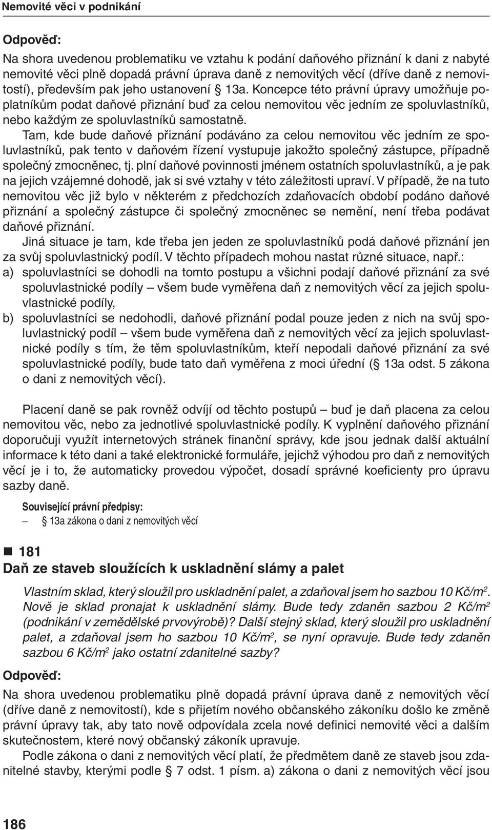 Koncepce této právní úpravy umožňuje poplatníkům podat daňové přiznání buď za celou nemovitou věc jedním ze spoluvlastníků, nebo každým ze spoluvlastníků samostatně.