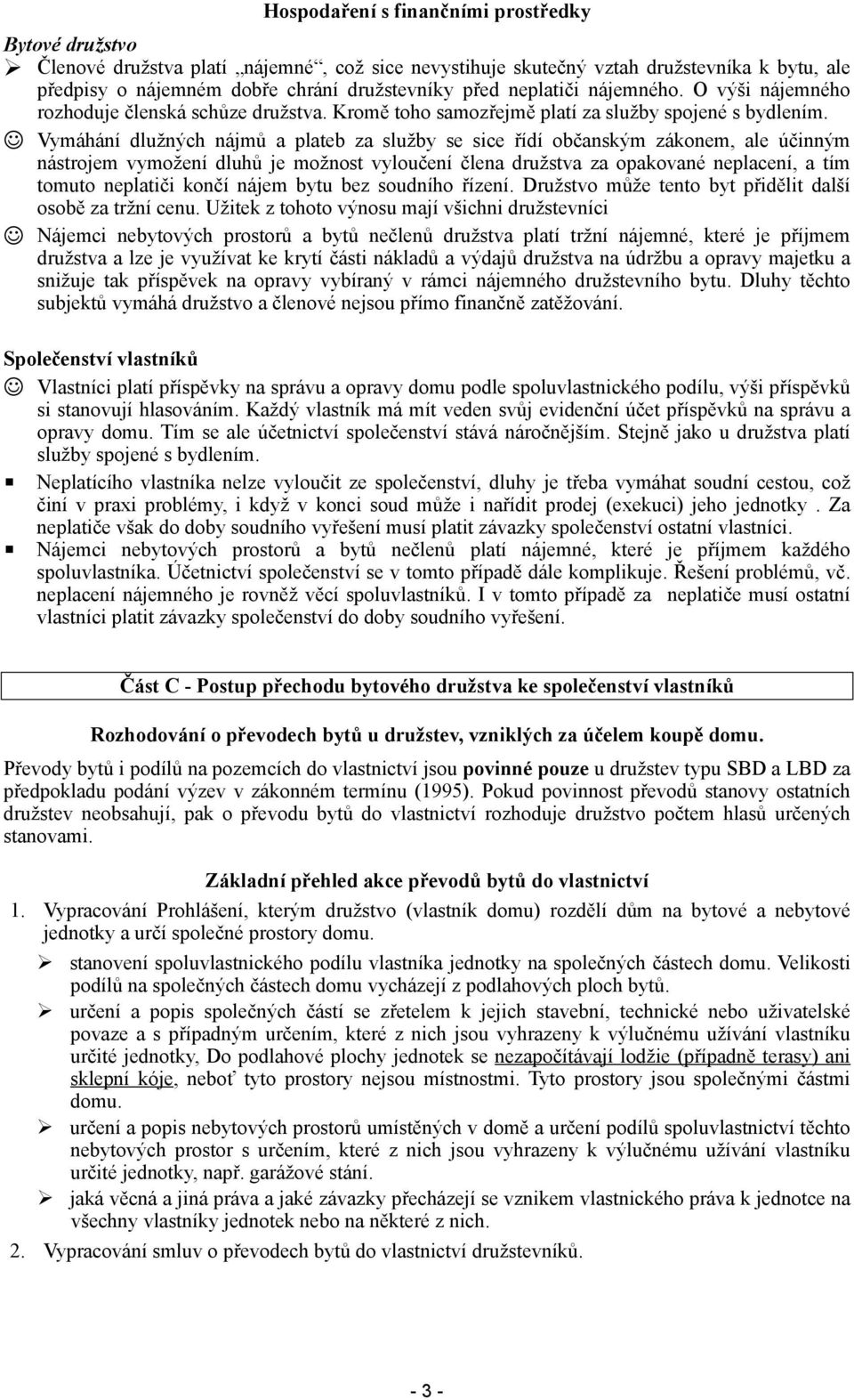 Vymáhání dlužných nájmů a plateb za služby se sice řídí občanským zákonem, ale účinným nástrojem vymožení dluhů je možnost vyloučení člena družstva za opakované neplacení, a tím tomuto neplatiči