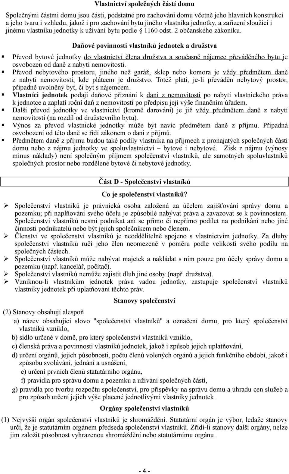 Daňové povinnosti vlastníků jednotek a družstva Převod bytové jednotky do vlastnictví člena družstva a současně nájemce převáděného bytu je osvobozen od daně z nabytí nemovitosti.