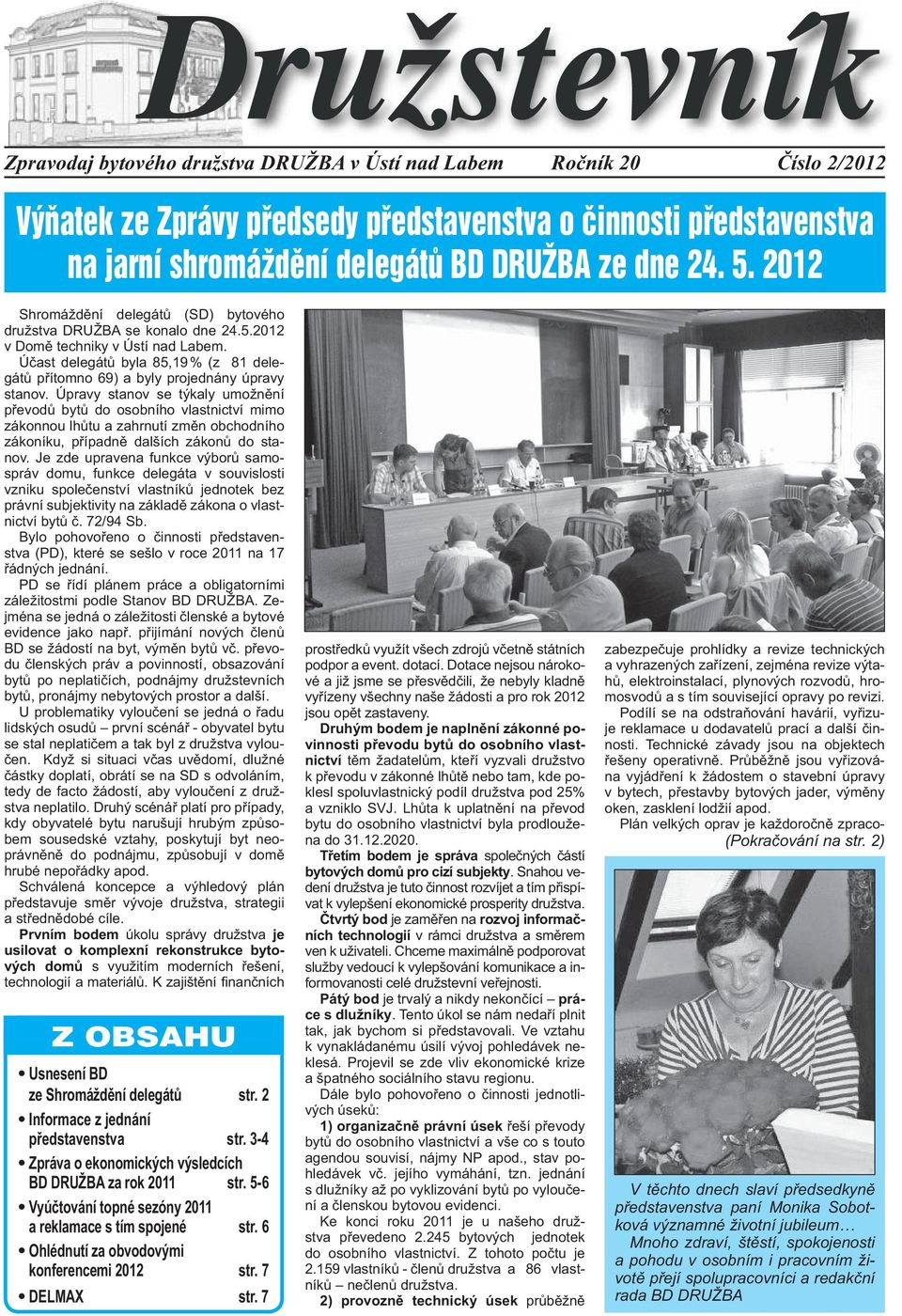 Účast delegátů byla 85,19 % (z 81 delegátů přítomno 69) a byly projednány úpravy stanov.
