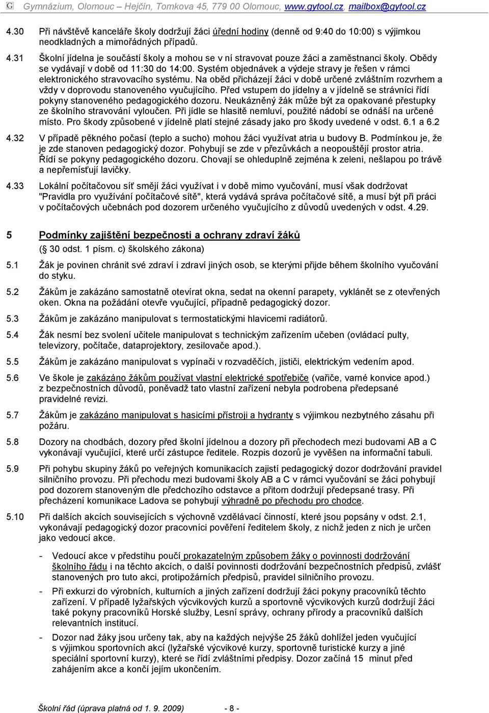 Systém objednávek a výdeje stravy je řešen v rámci elektronického stravovacího systému. Na oběd přicházejí ţáci v době určené zvláštním rozvrhem a vţdy v doprovodu stanoveného vyučujícího.