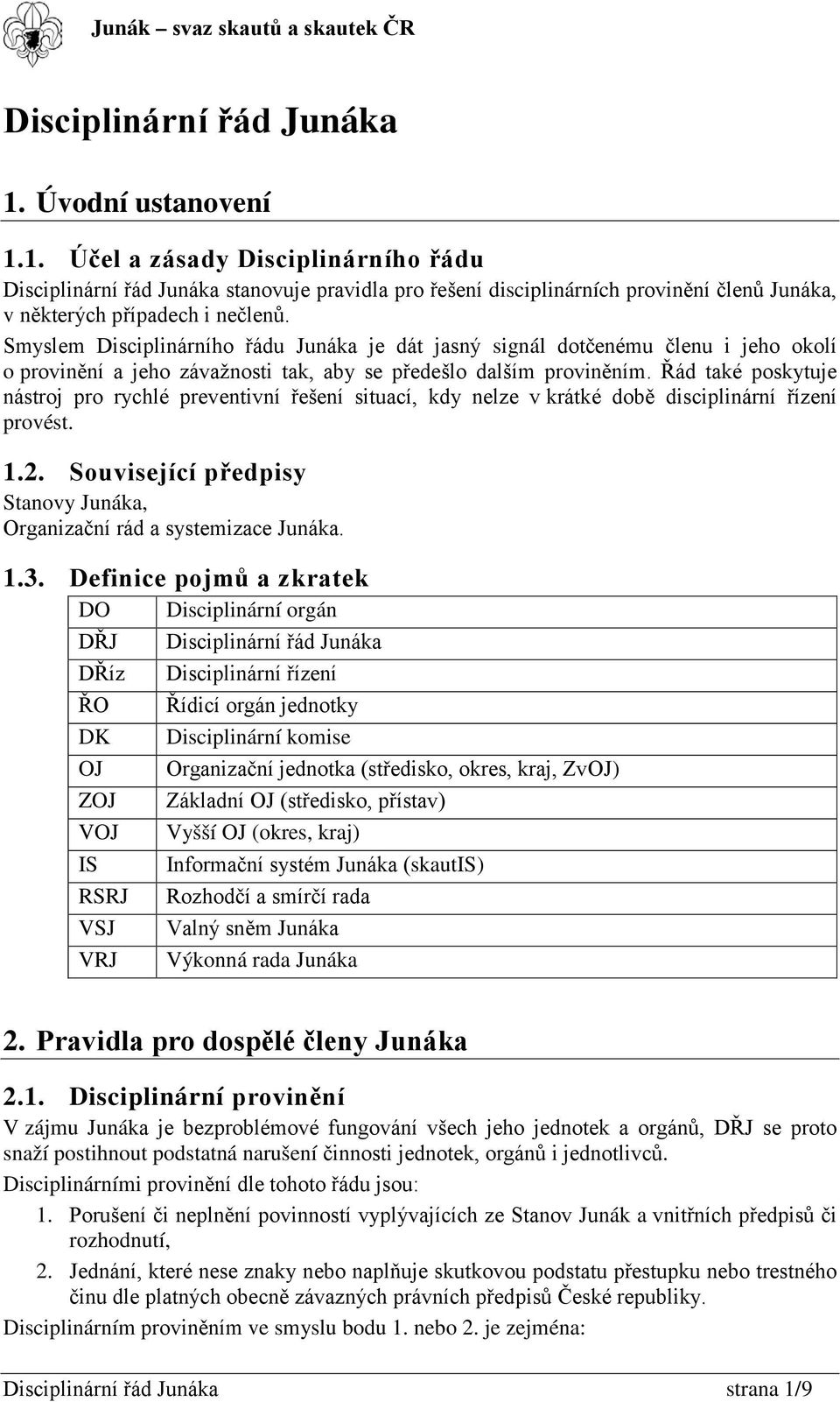 Řád také poskytuje nástroj pro rychlé preventivní řešení situací, kdy nelze v krátké době disciplinární řízení provést. 1.2. Související předpisy Stanovy Junáka, Organizační rád a systemizace Junáka.