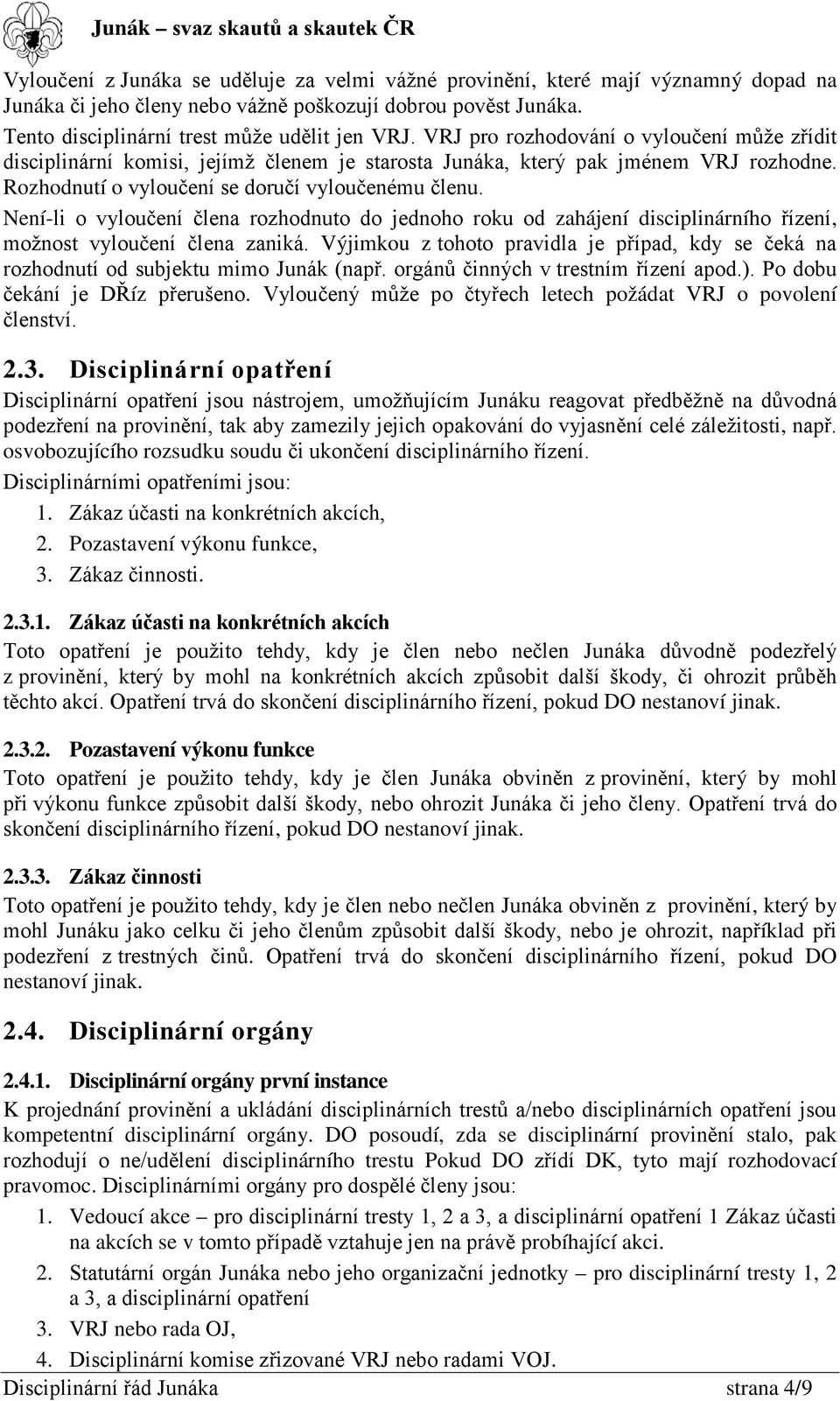 Není-li o vyloučení člena rozhodnuto do jednoho roku od zahájení disciplinárního řízení, možnost vyloučení člena zaniká.