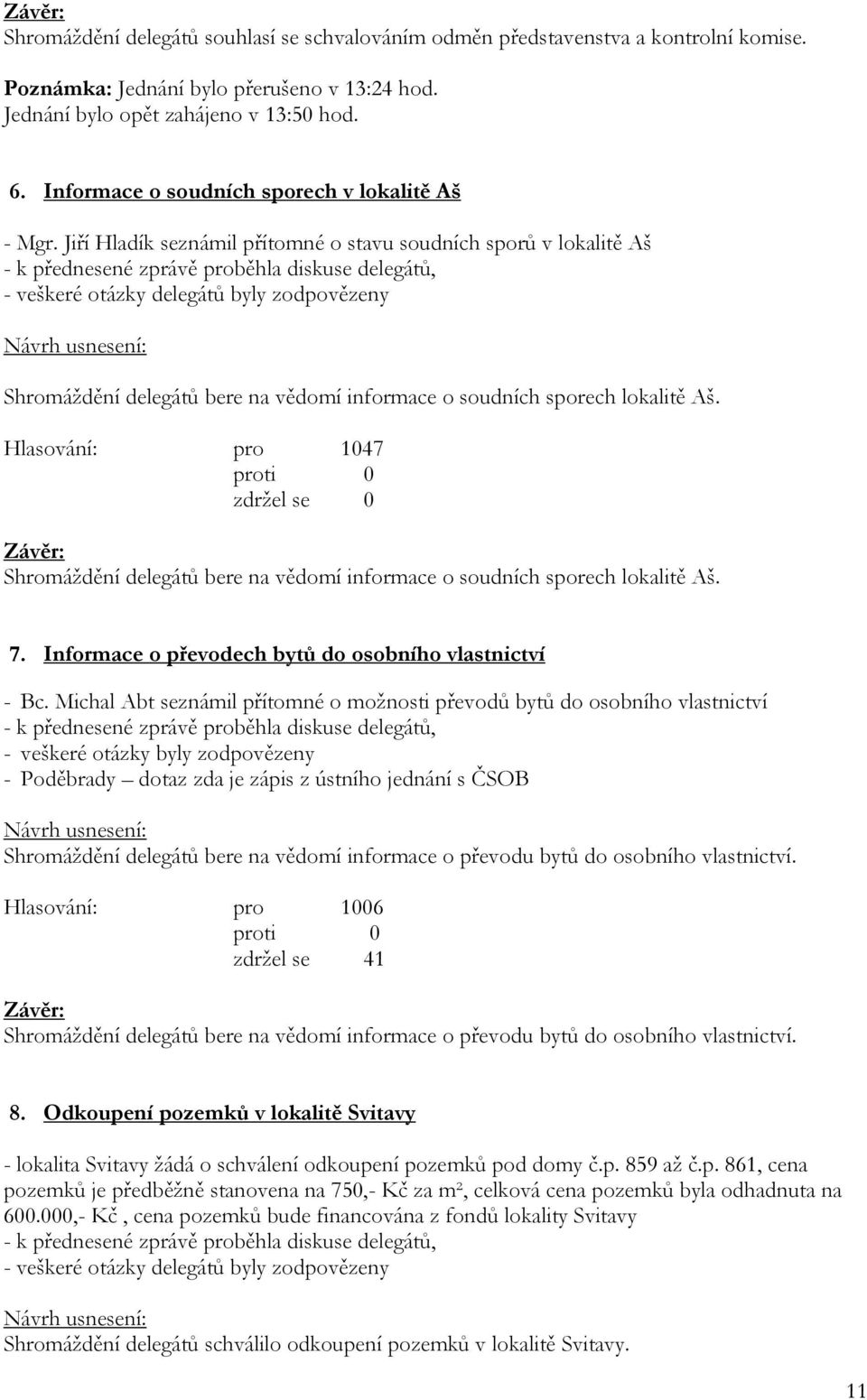 Jiří Hladík seznámil přítomné o stavu soudních sporů v lokalitě Aš - k přednesené zprávě proběhla diskuse delegátů, - veškeré otázky delegátů byly zodpovězeny Shromáždění delegátů bere na vědomí