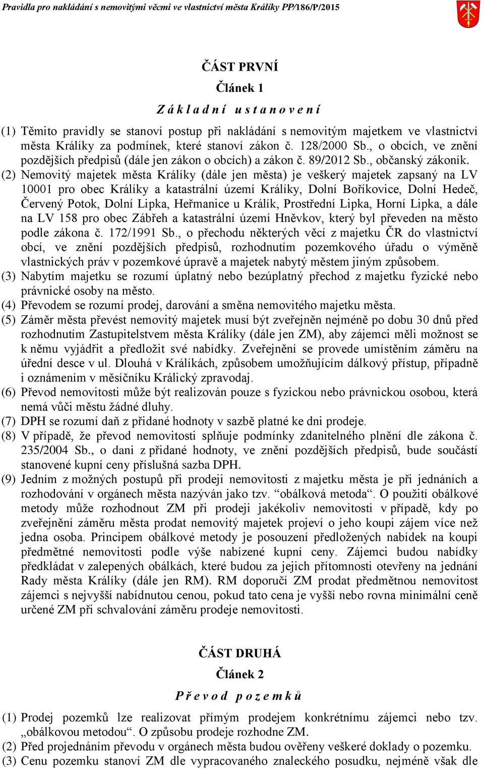 (2) Nemovitý majetek města Králíky (dále jen města) je veškerý majetek zapsaný na LV 10001 pro obec Králíky a katastrální území Králíky, Dolní Boříkovice, Dolní Hedeč, Červený Potok, Dolní Lipka,