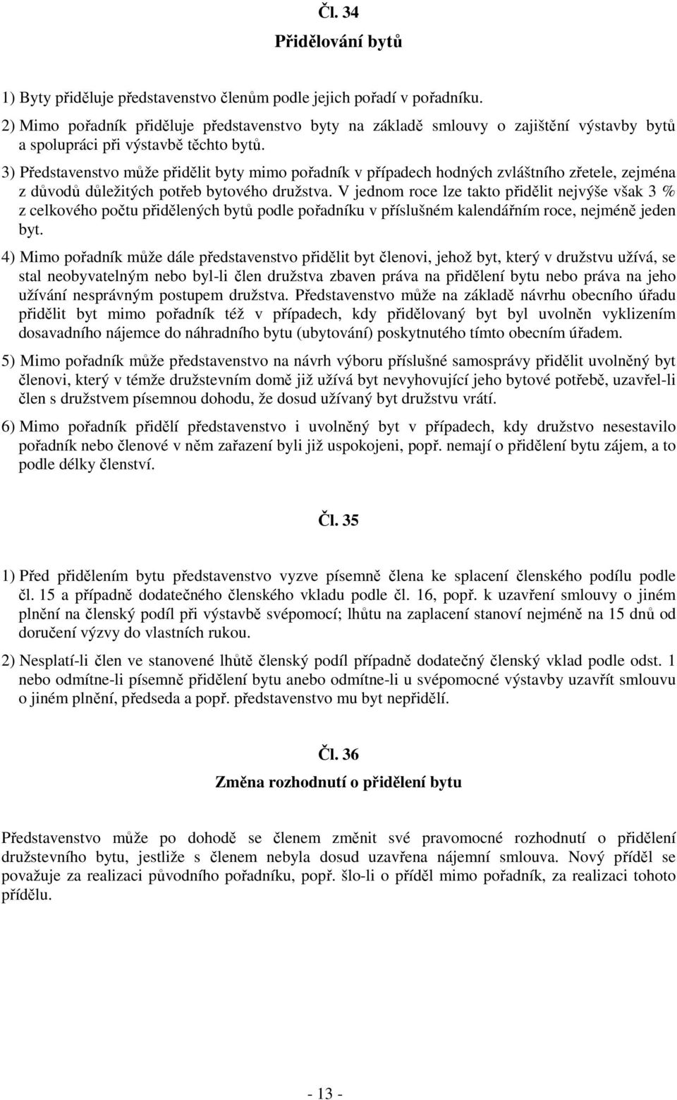 3) Představenstvo může přidělit byty mimo pořadník v případech hodných zvláštního zřetele, zejména z důvodů důležitých potřeb bytového družstva.