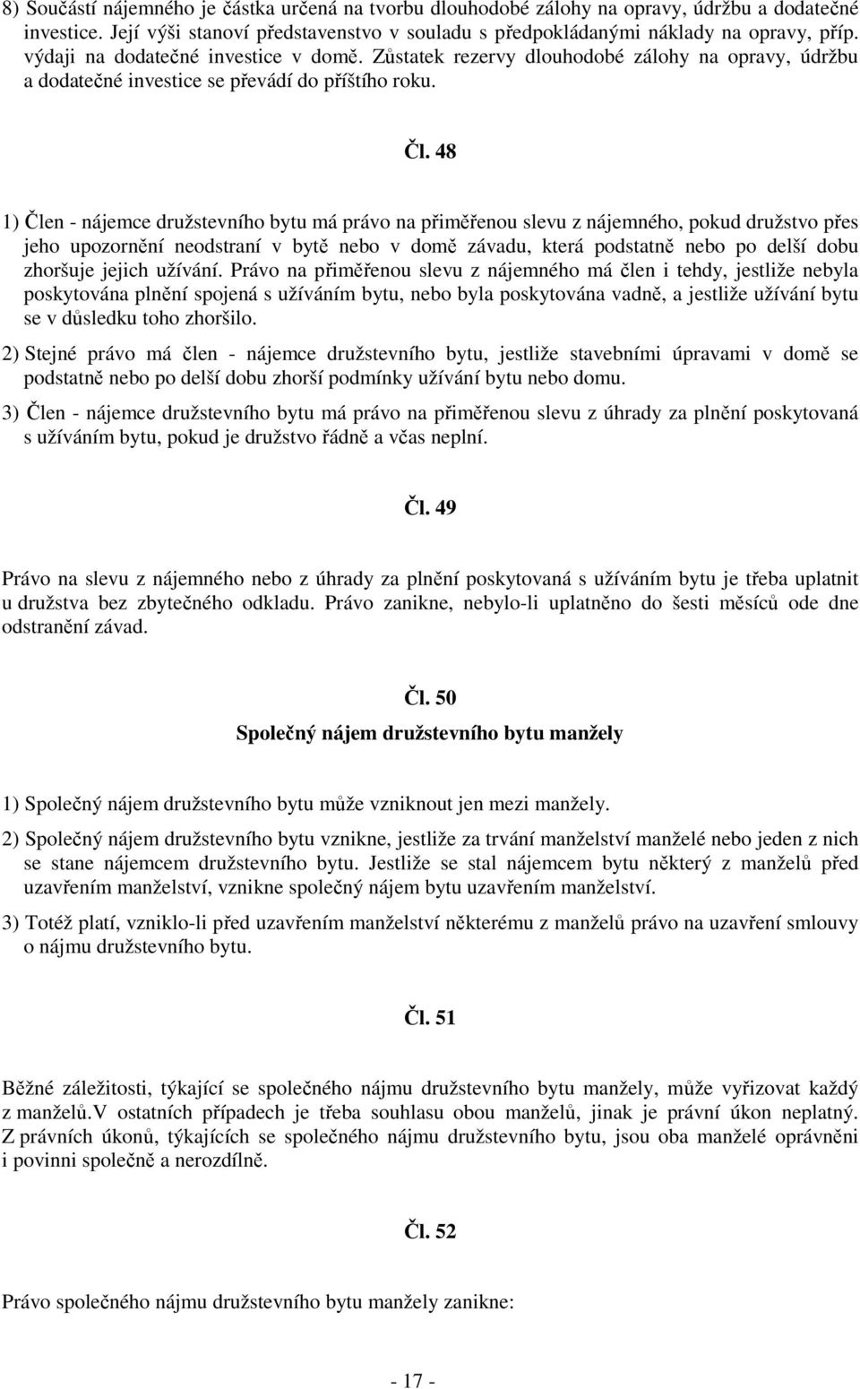 48 1) Člen - nájemce družstevního bytu má právo na přiměřenou slevu z nájemného, pokud družstvo přes jeho upozornění neodstraní v bytě nebo v domě závadu, která podstatně nebo po delší dobu zhoršuje