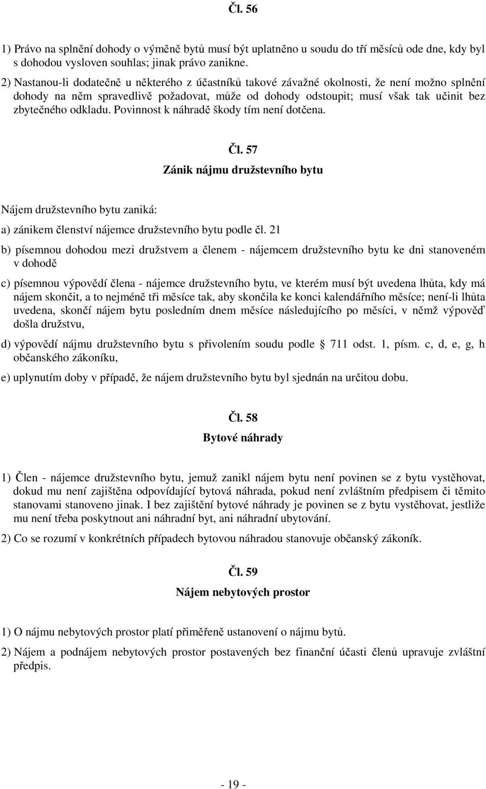 odkladu. Povinnost k náhradě škody tím není dotčena. Čl. 57 Zánik nájmu družstevního bytu Nájem družstevního bytu zaniká: a) zánikem členství nájemce družstevního bytu podle čl.