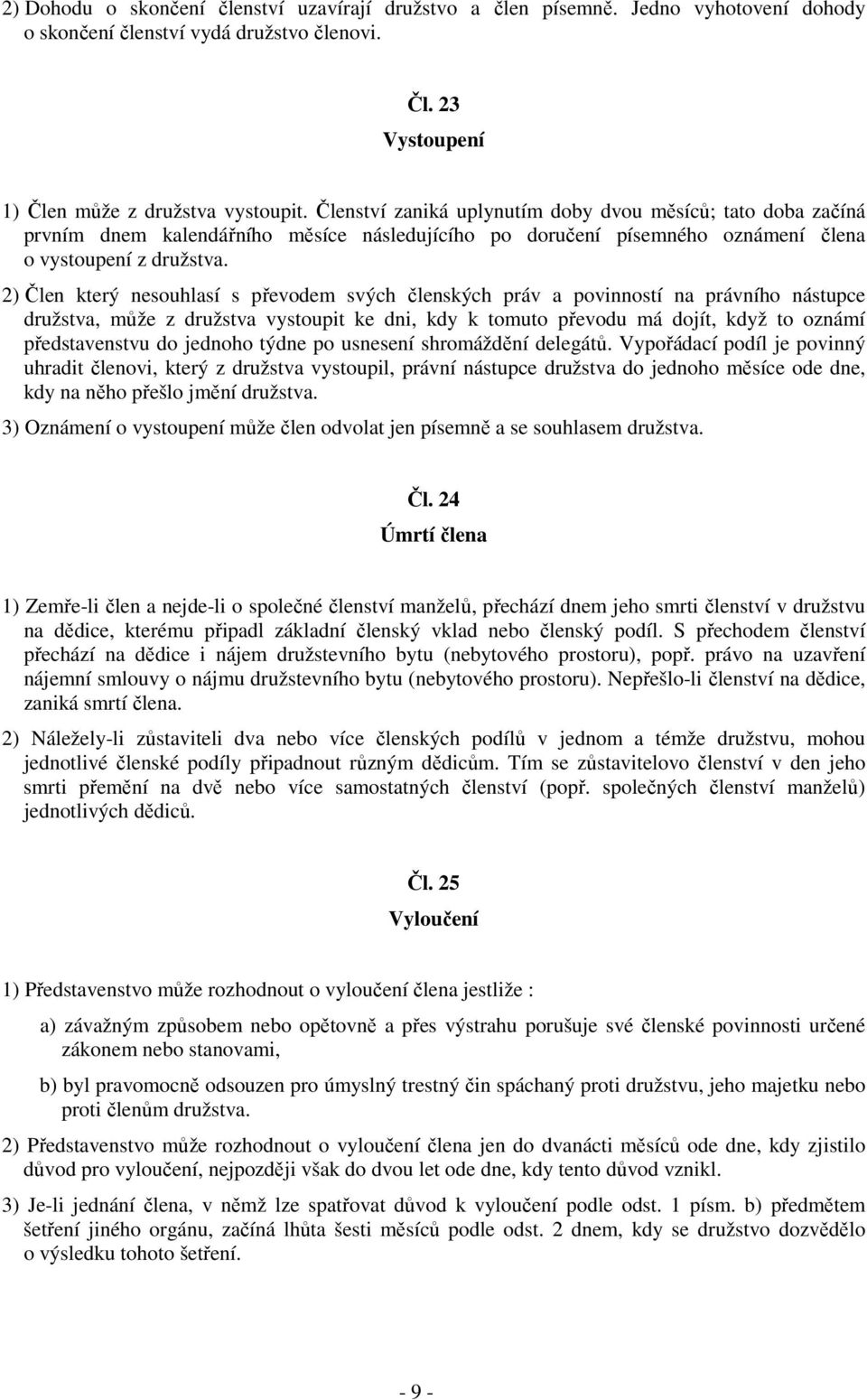 2) Člen který nesouhlasí s převodem svých členských práv a povinností na právního nástupce družstva, může z družstva vystoupit ke dni, kdy k tomuto převodu má dojít, když to oznámí představenstvu do