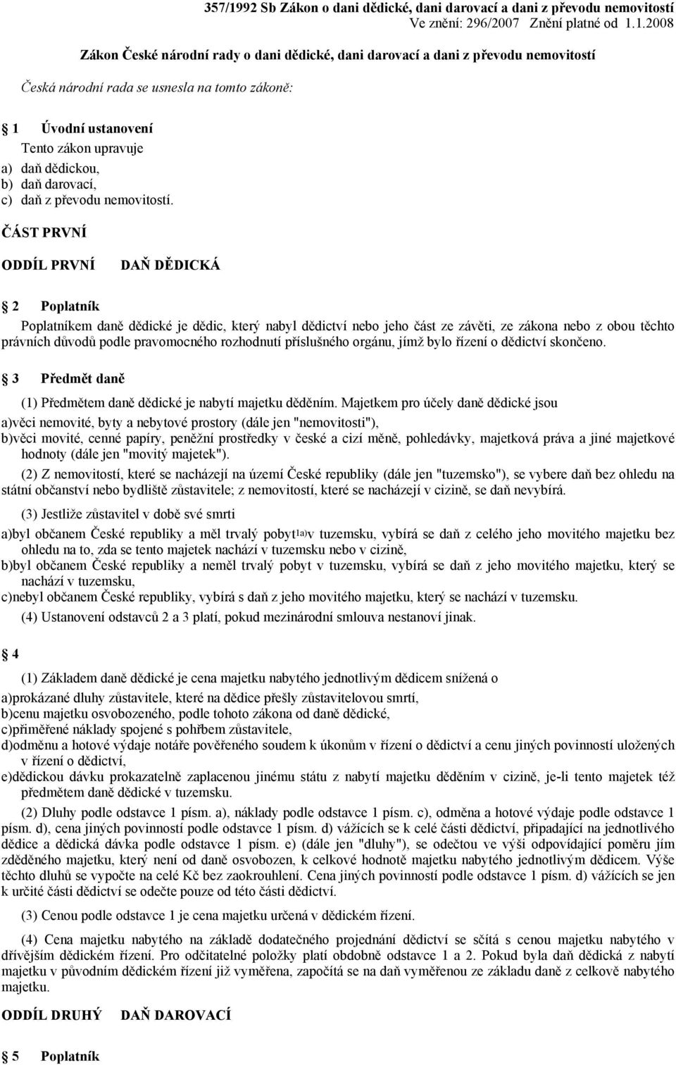 1.2008 Zákon České národní rady o dani dědické, dani darovací a dani z převodu nemovitostí Česká národní rada se usnesla na tomto zákoně: 1 Úvodní ustanovení Tento zákon upravuje a) daň dědickou, b)