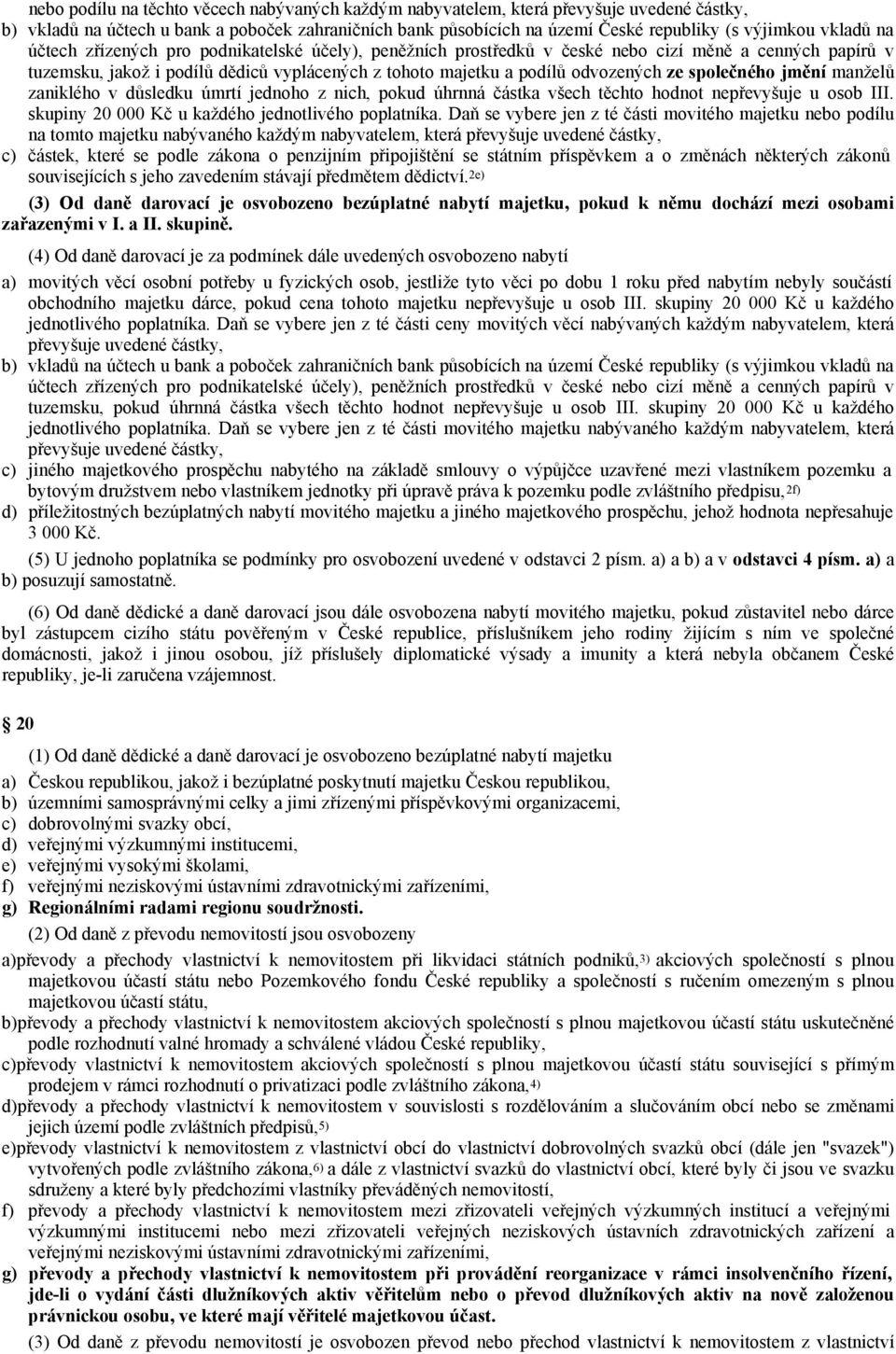 společného jmění manželů zaniklého v důsledku úmrtí jednoho z nich, pokud úhrnná částka všech těchto hodnot nepřevyšuje u osob III. skupiny 20 000 Kč u každého jednotlivého poplatníka.