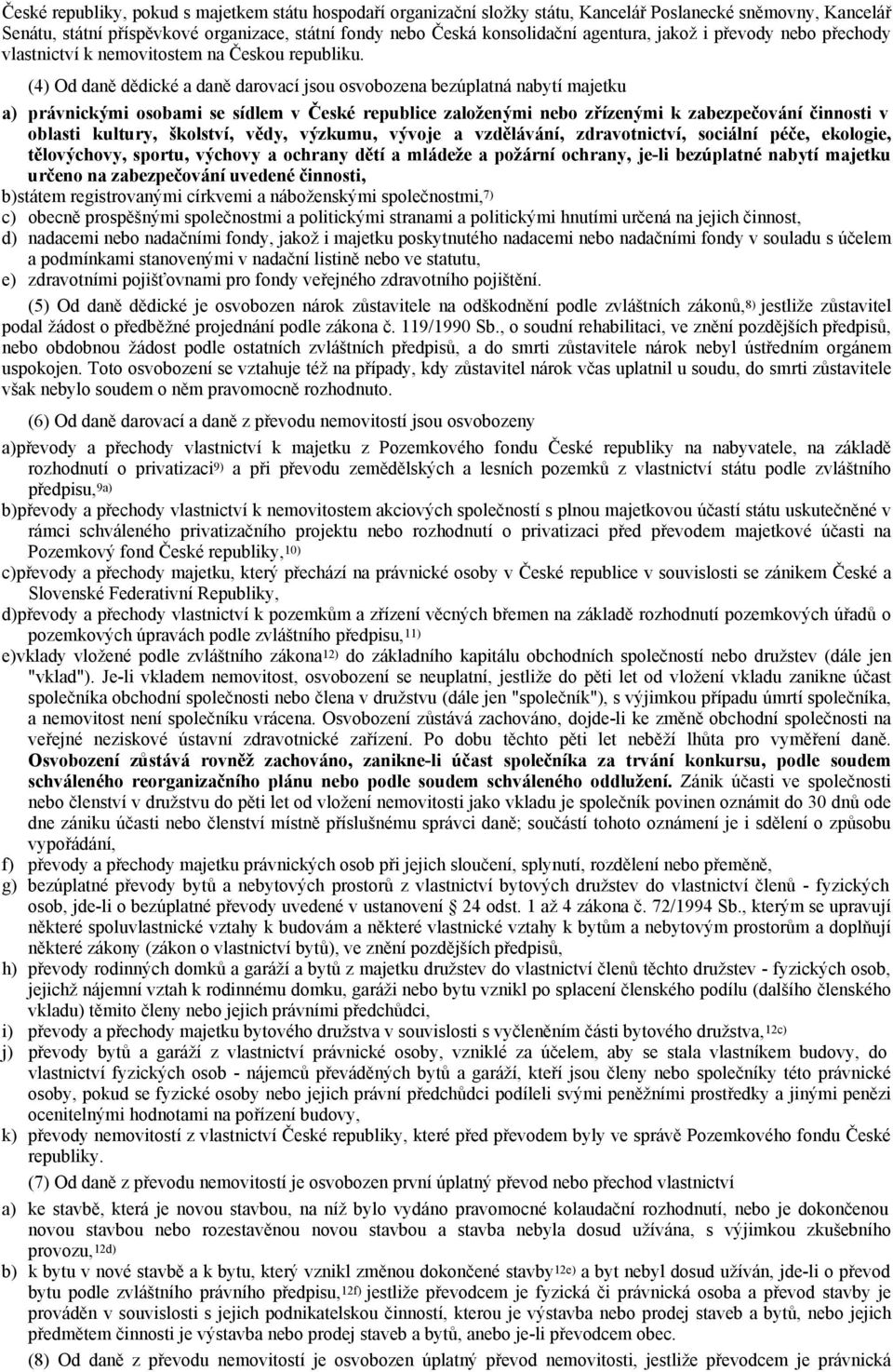 (4) Od daně dědické a daně darovací jsou osvobozena bezúplatná nabytí majetku a) právnickými osobami se sídlem v České republice založenými nebo zřízenými k zabezpečování činnosti v oblasti kultury,