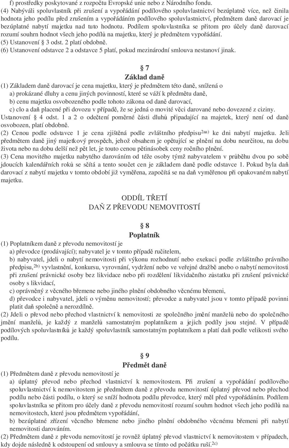 je bezúplatné nabytí majetku nad tuto hodnotu. Podílem spoluvlastníka se pitom pro úely dan darovací rozumí souhrn hodnot všech jeho podíl na majetku, který je pedmtem vypoádání.