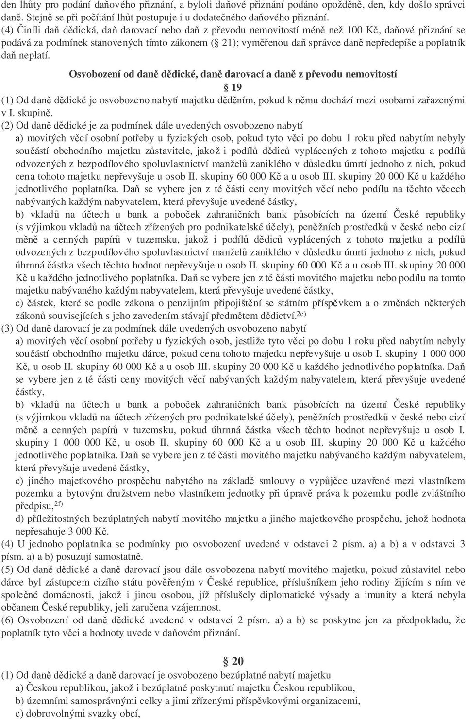 neplatí. Osvobození od dan ddické, dan darovací a dan z pevodu nemovitostí 19 (1) Od dan ddické je osvobozeno nabytí majetku ddním, pokud k nmu dochází mezi osobami zaazenými v I. skupin.