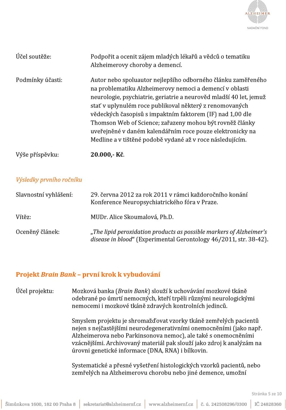 uplynulém roce publikoval některý z renomovaných vědeckých časopisů s impaktním faktorem (IF) nad 1,00 dle Thomson Web of Science; zařazeny mohou být rovněž články uveřejněné v daném kalendářním roce