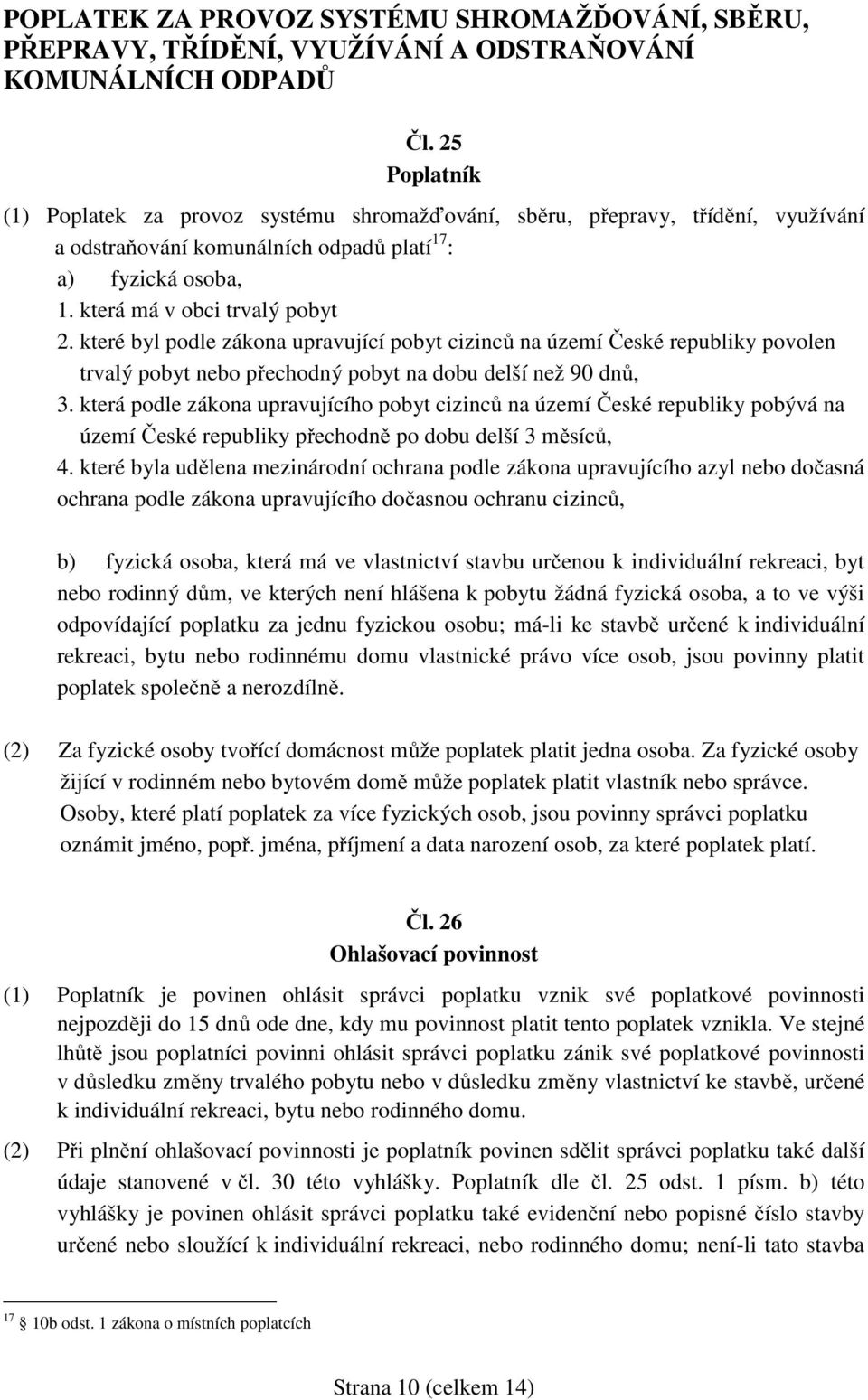 které byl podle zákona upravující pobyt cizinců na území České republiky povolen trvalý pobyt nebo přechodný pobyt na dobu delší než 90 dnů, 3.