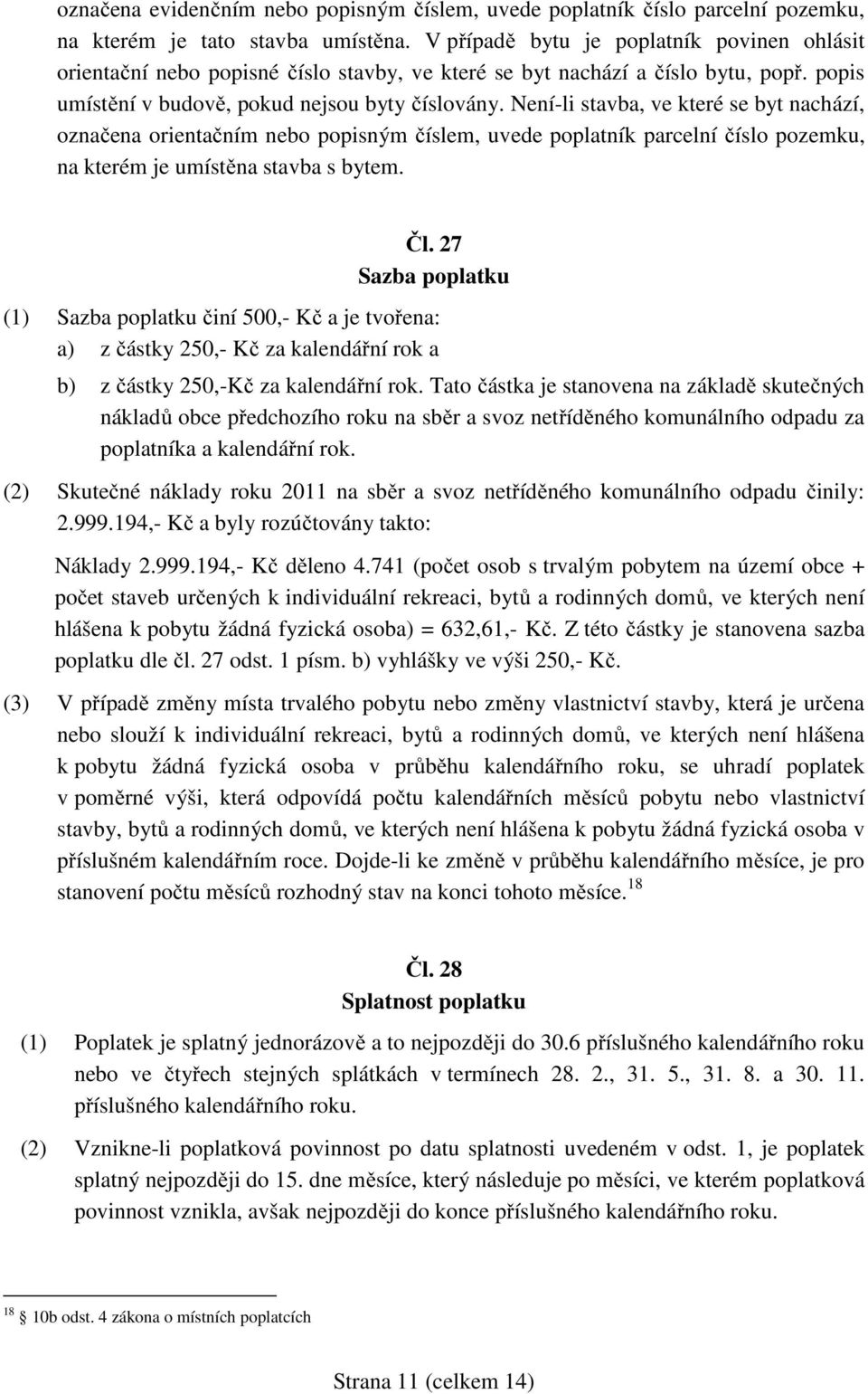 Není-li stavba, ve které se byt nachází, označena orientačním nebo popisným číslem, uvede poplatník parcelní číslo pozemku, na kterém je umístěna stavba s bytem. Čl.