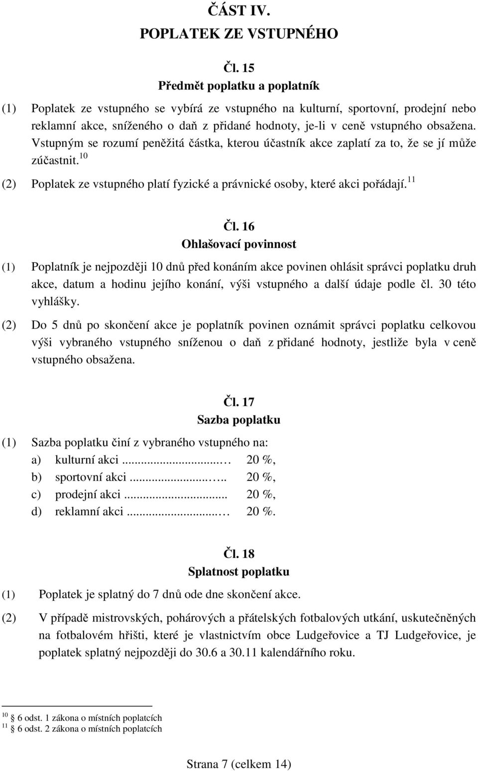 obsažena. Vstupným se rozumí peněžitá částka, kterou účastník akce zaplatí za to, že se jí může zúčastnit. 10 (2) Poplatek ze vstupného platí fyzické a právnické osoby, které akci pořádají. 11 Čl.