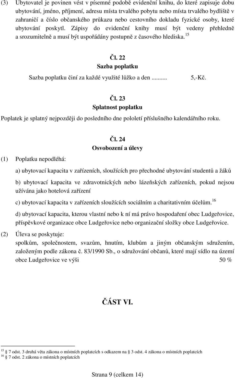 Zápisy do evidenční knihy musí být vedeny přehledně a srozumitelně a musí být uspořádány postupně z časového hlediska. 15 Čl. 22 Sazba poplatku Sazba poplatku činí za každé využité lůžko a den... 5,-Kč.