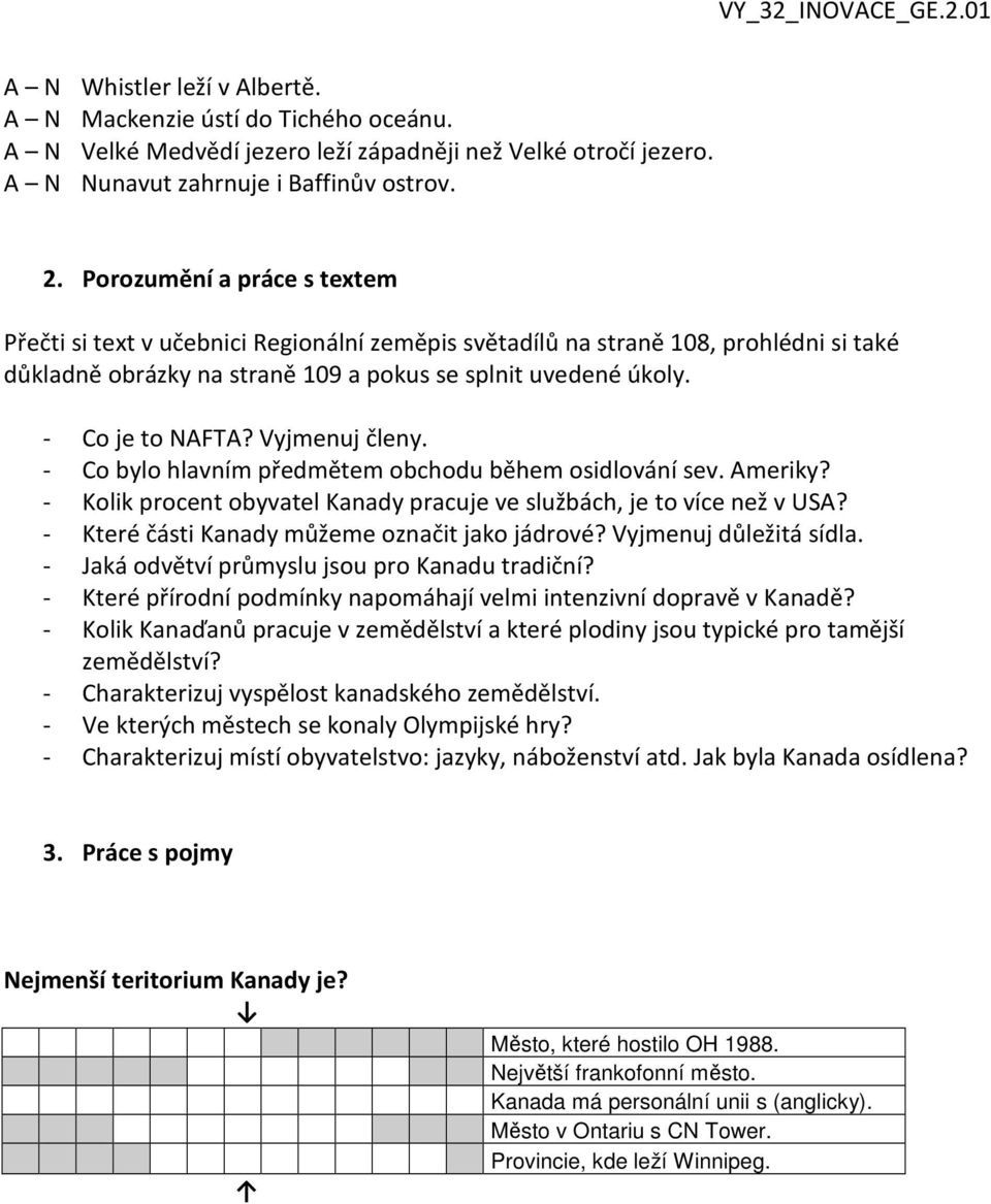 Vyjmenuj členy. - Co bylo hlavním předmětem obchodu během osidlování sev. Ameriky? - Kolik procent obyvatel Kanady pracuje ve službách, je to více než v USA?